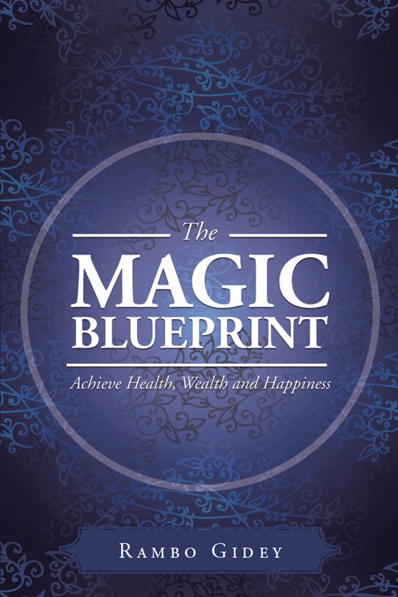 The Magic Blueprint: Achieve Health, Wealth and Happiness