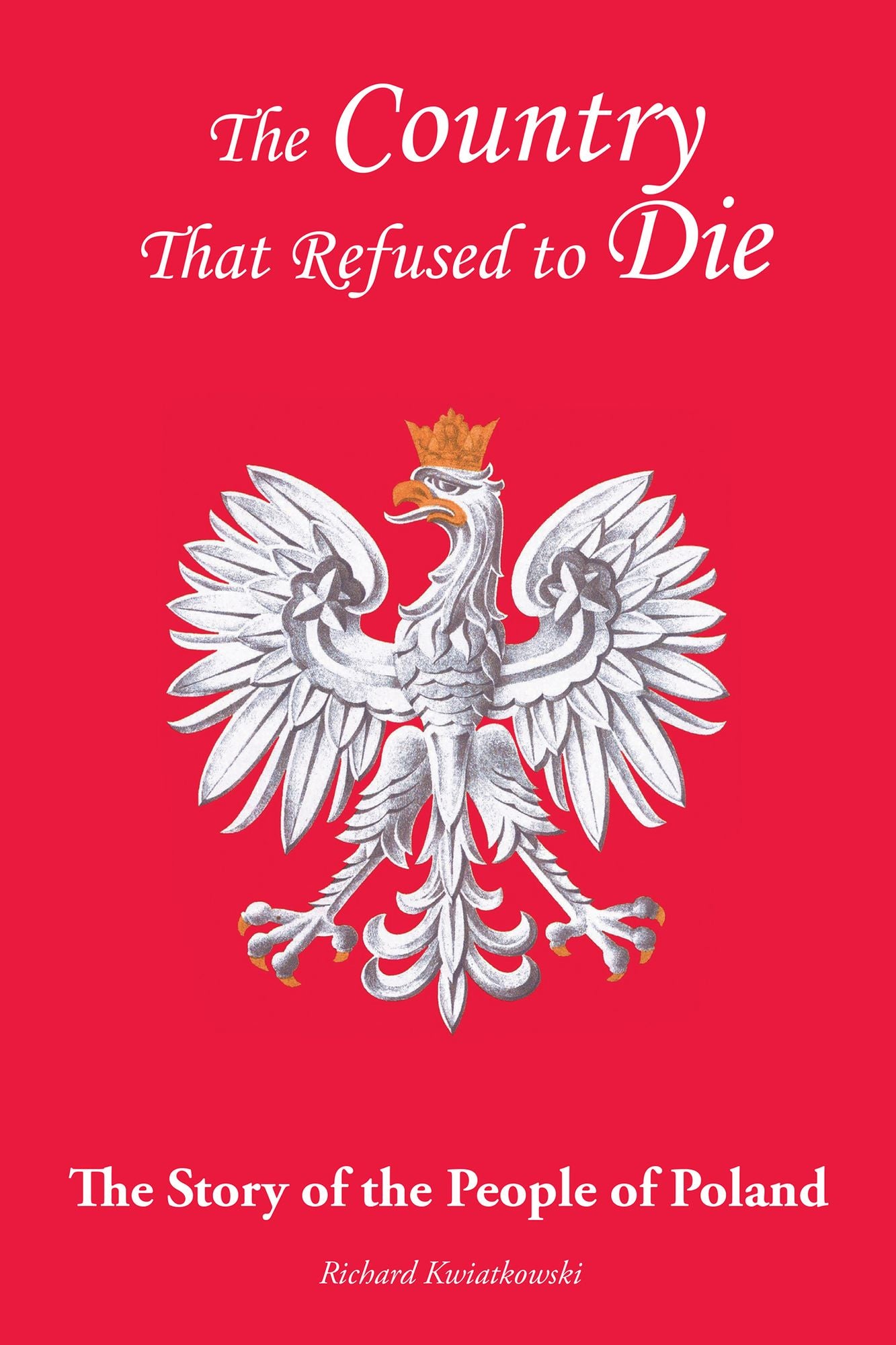 The Country That Refused to Die: The Story of the People of Poland
