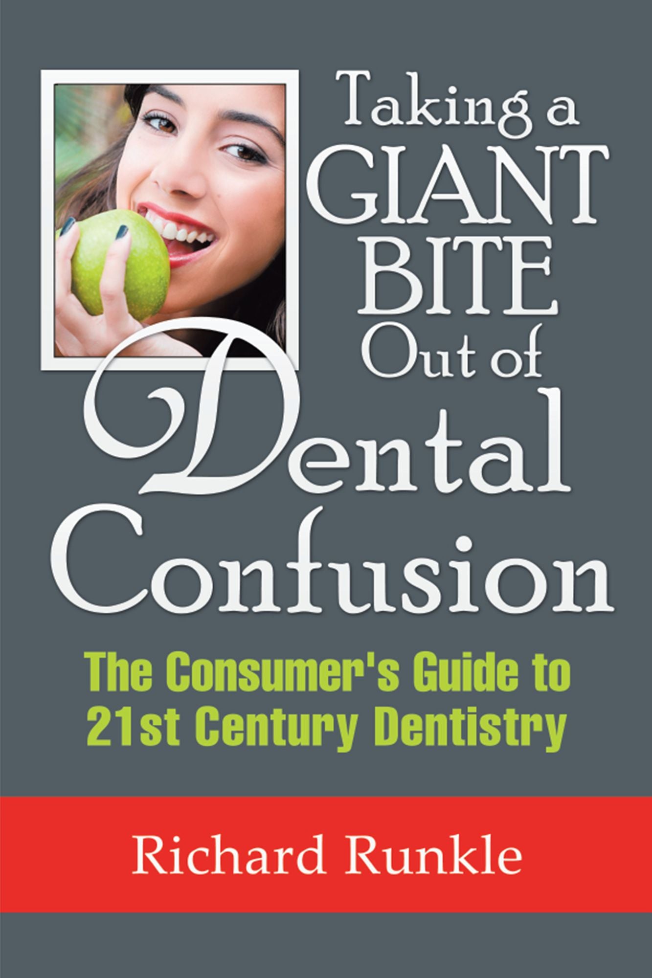 Taking a Giant Bite out of Dental Confusion: The Consumers Guide to 21St Century Dentistry