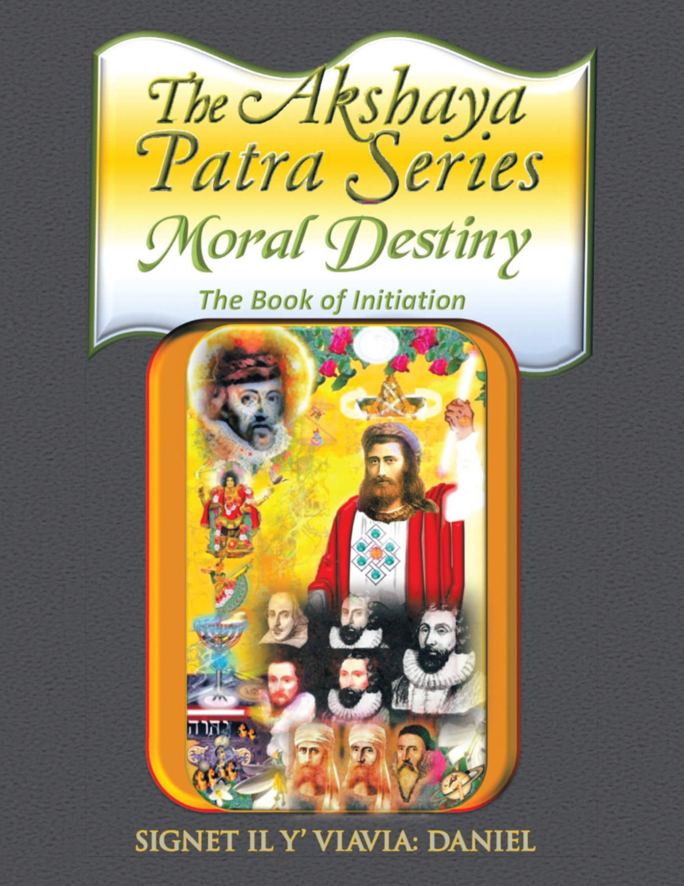The Akshaya Patra: Moral Destiny: The Book of Initiation, as Above so Below of Light and Sound, Life, Time and Thermal Unity