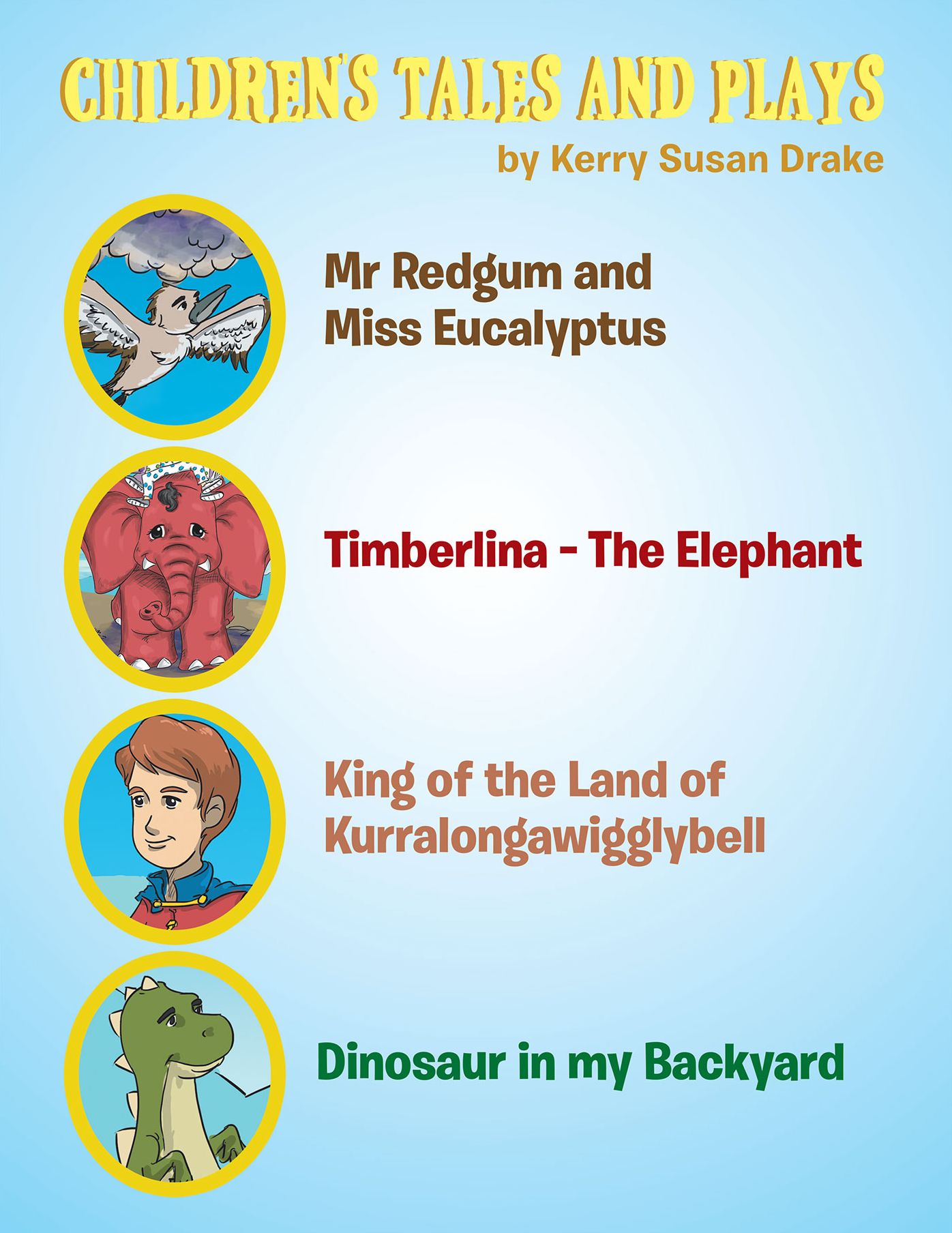 Children's Tales and Plays: Mr Redgum and Miss Eucalyptus; Timberlina--The Elephant; King of the Land of Kurralongawigglybell!; Dinosaur in My Backyard