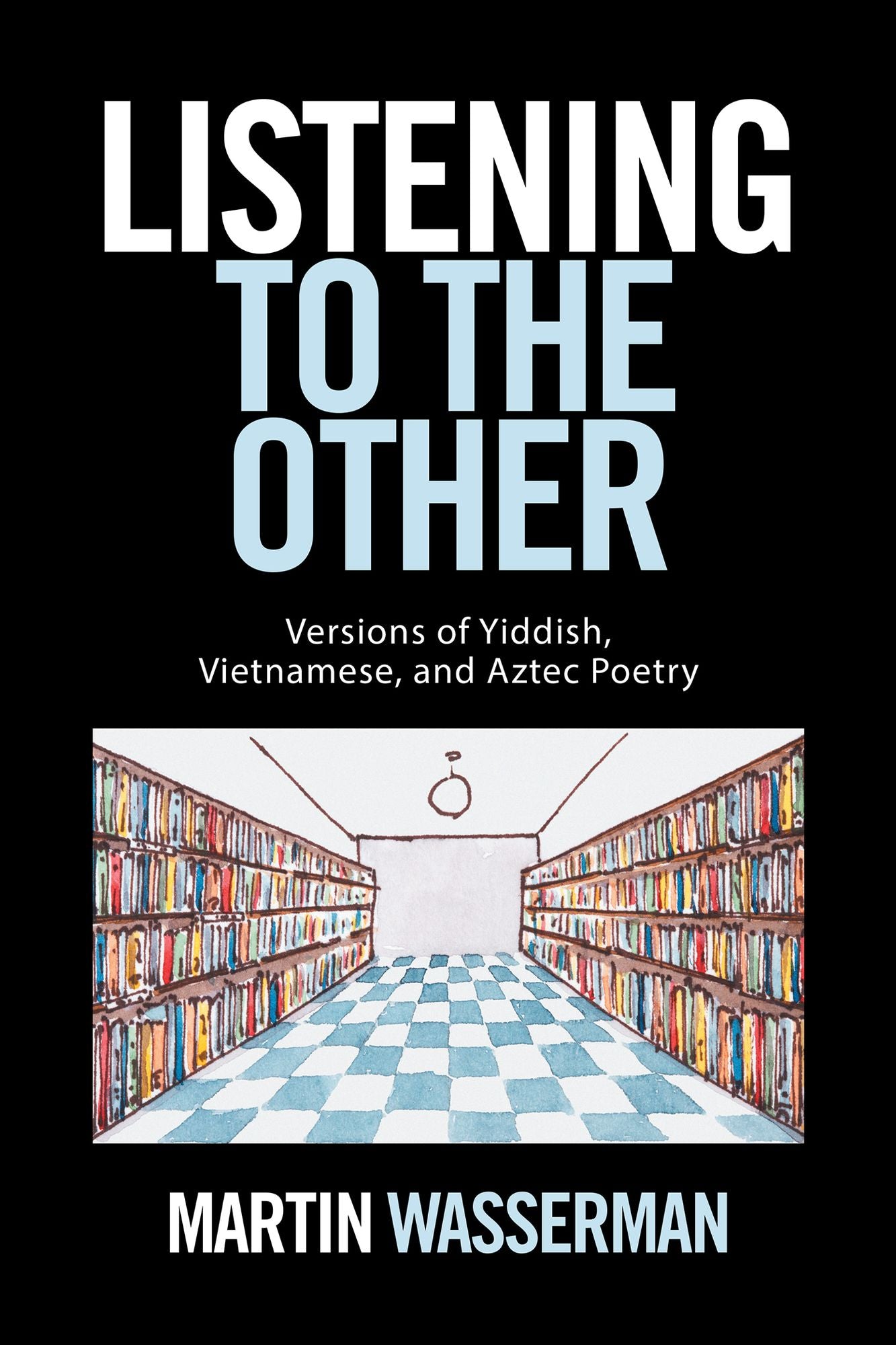 Listening to the Other: Versions of Yiddish, Vietnamese, and Aztec Poetry