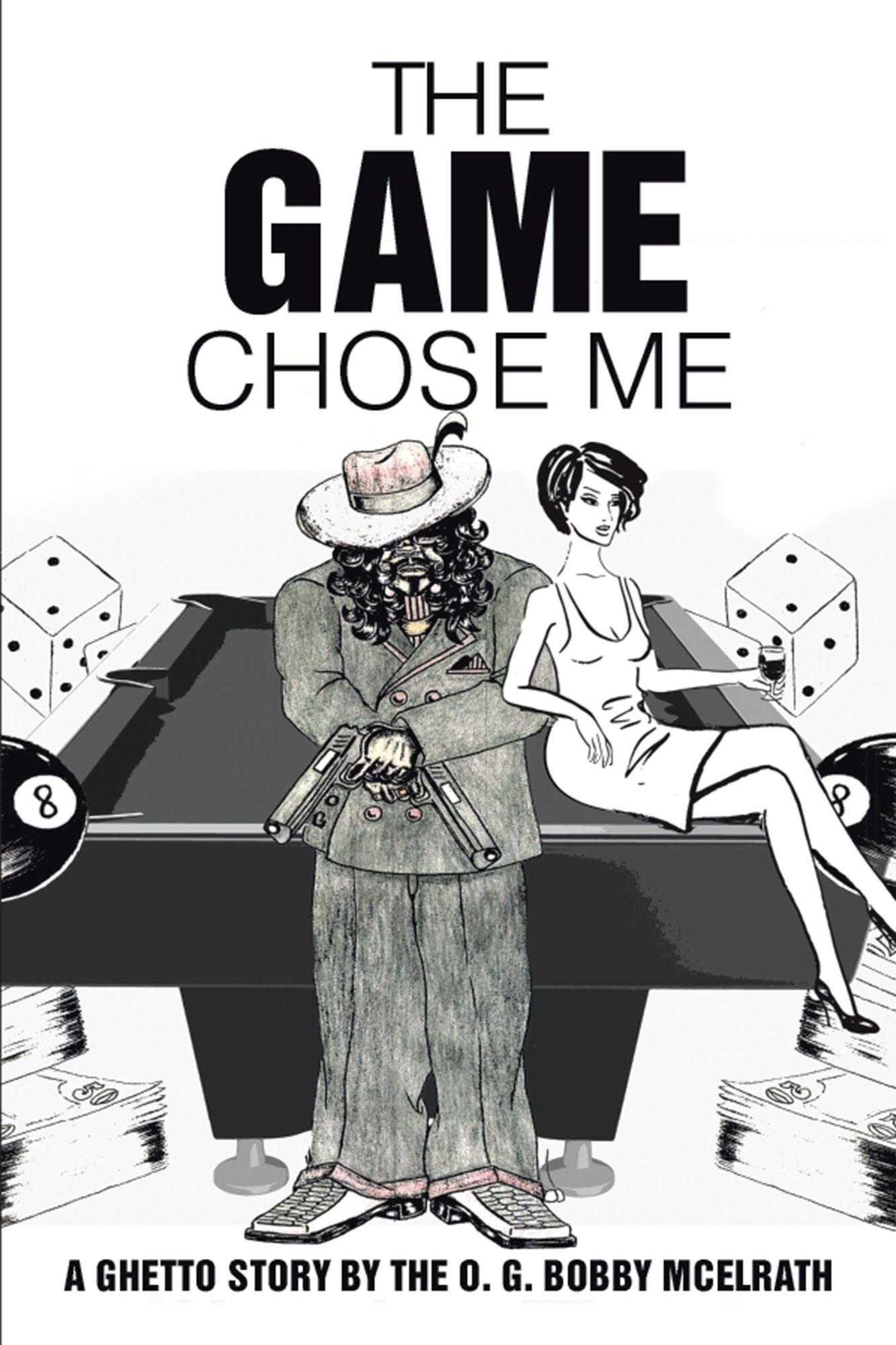 The Game Chose Me: A Ghetto Story by the O. G. Bobby Mcelrath