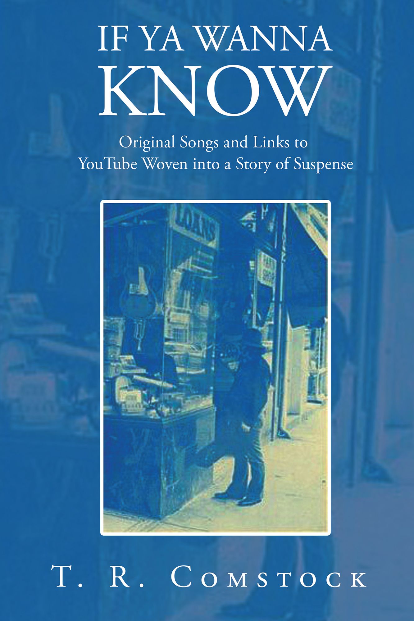If Ya Wanna Know: Original Songs and Links to Youtube Woven into a Story of Suspense