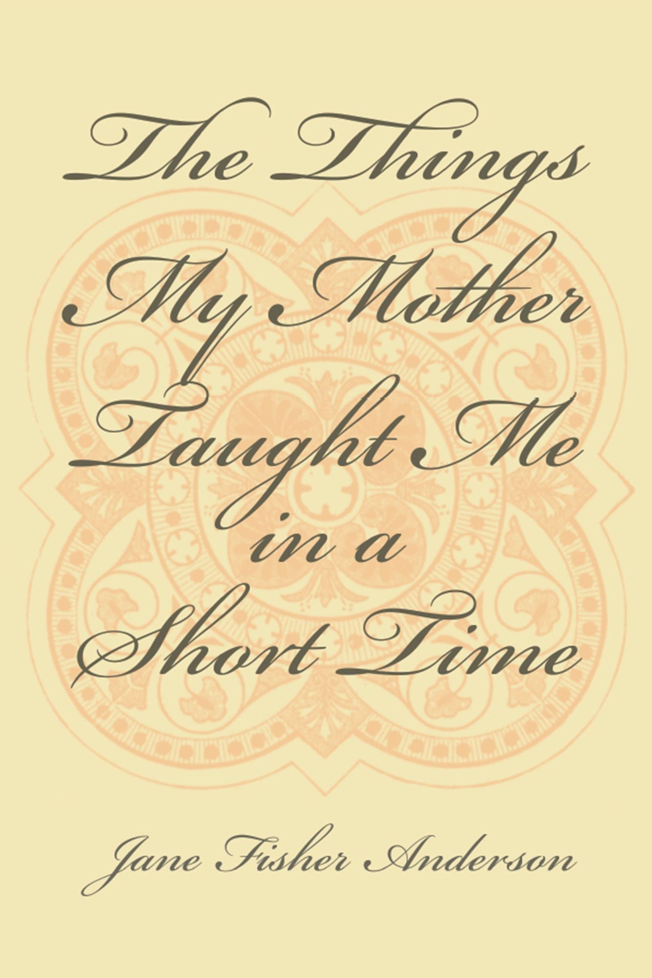 The Things My Mother Taught Me in a Short Time