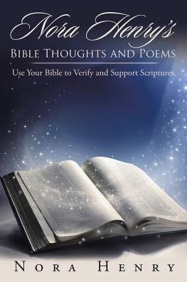 Nora Henry's Bible Thoughts and Poems: Use Your Bible to Verify and Support Scriptures.