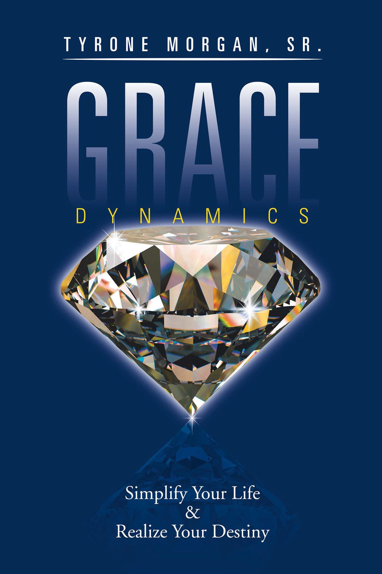 Grace Dynamics: Simplify Your Life & Realize Your Destiny