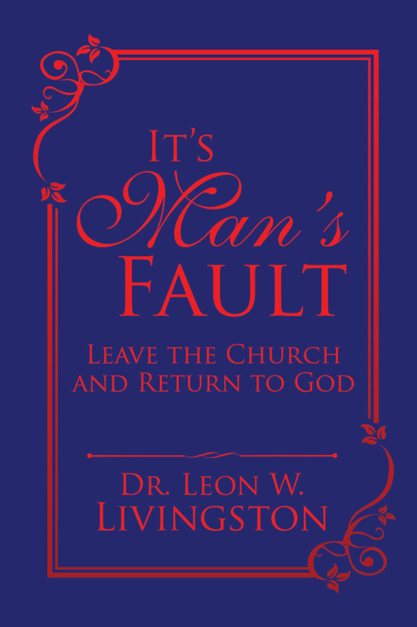 It's Man's Fault: Leave the Church and Return to God