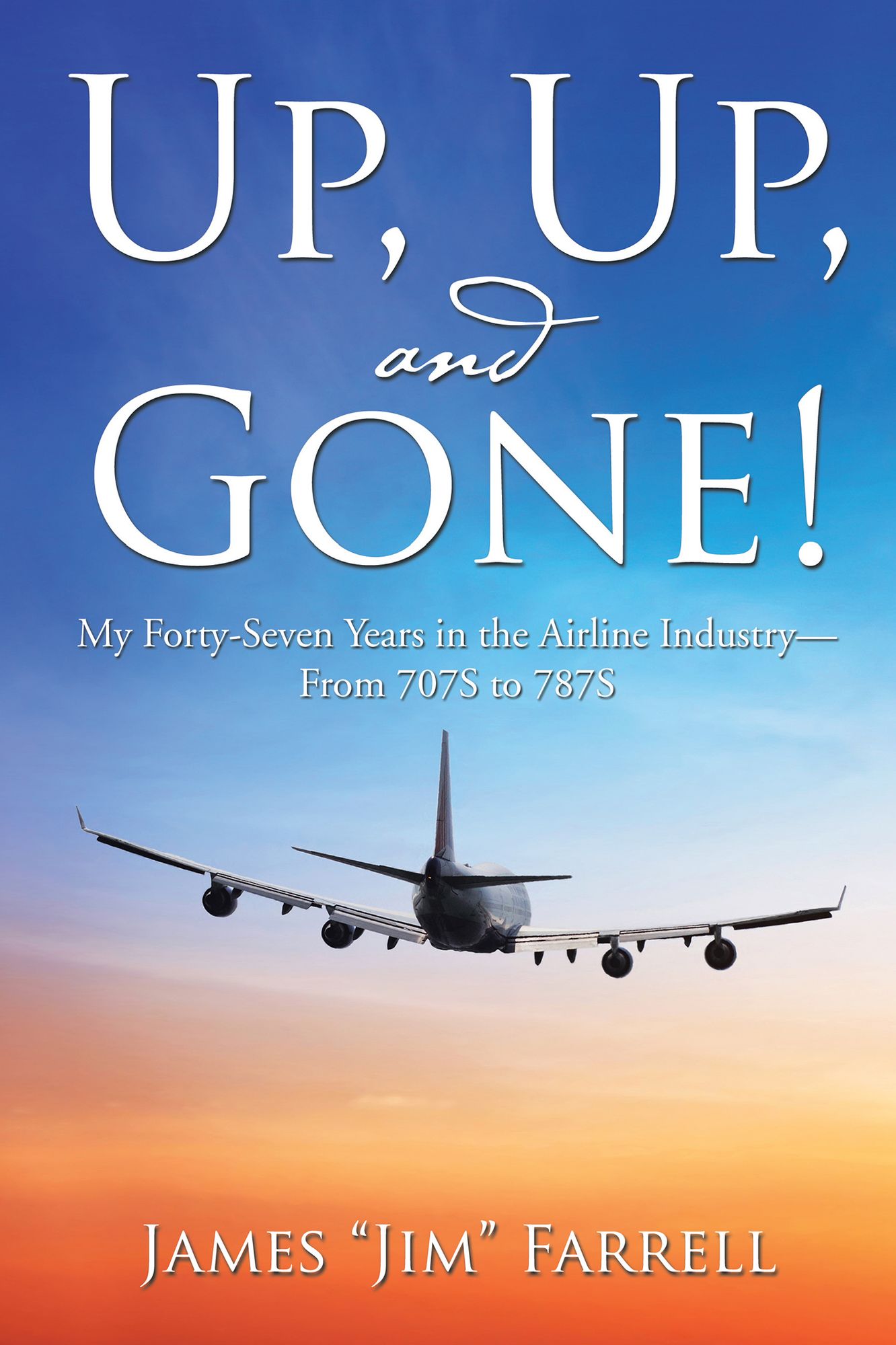 Up, Up, and Gone!: My Forty-Seven Years in the Airline Industry--From 707S to 787S