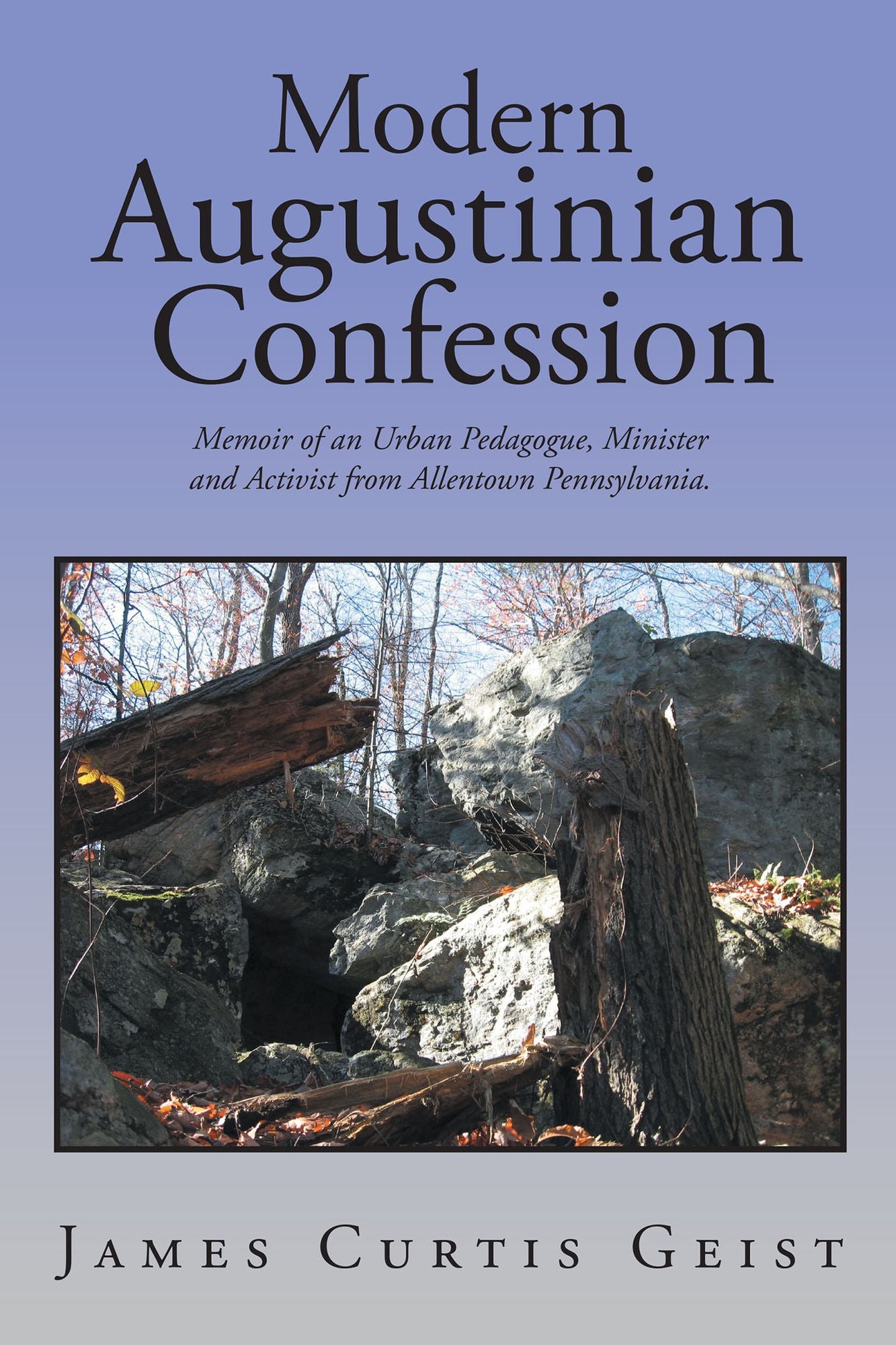 Modern Augustinian Confession: Memoir of an Urban Pedagogue, Minister and Activist from Allentown Pennsylvania.