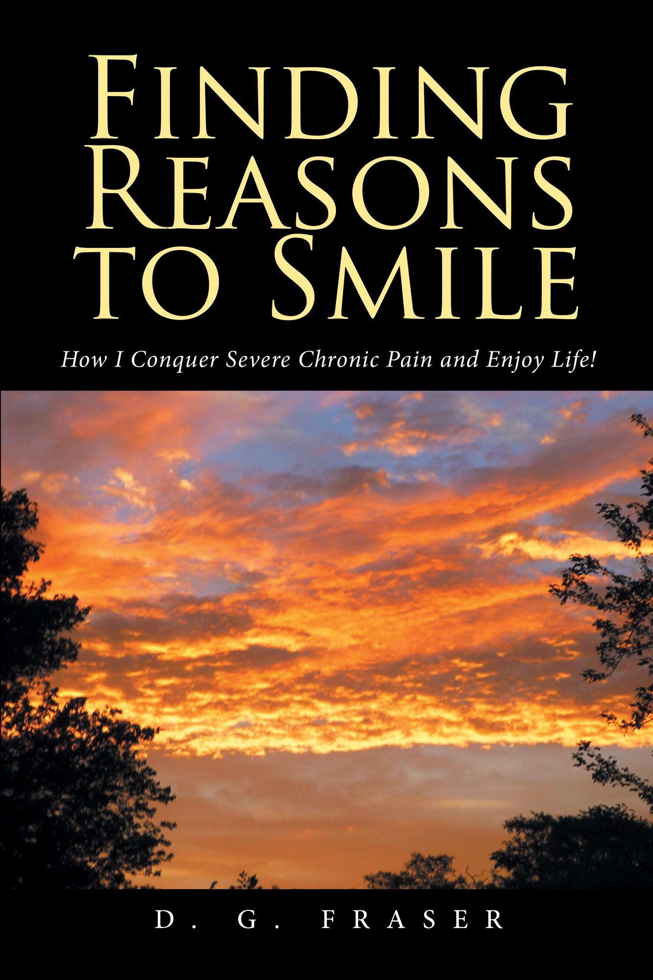 Finding Reasons to Smile: How I Conquer Severe Chronic Pain and Enjoy Life!