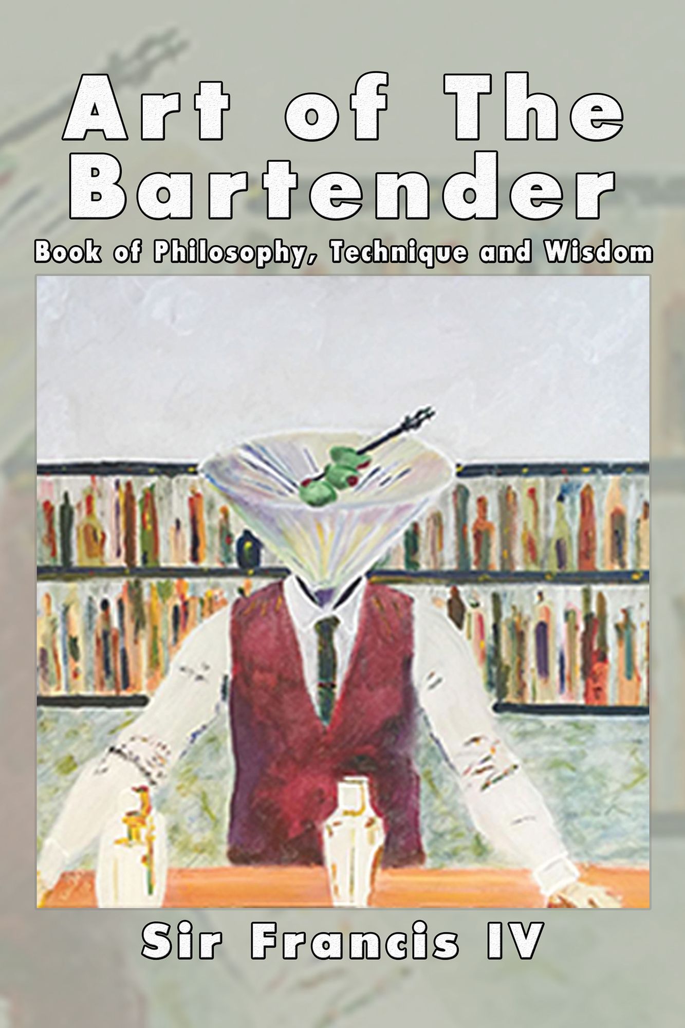 Art of the Bartender: A Book of Philosophy, Technique and Wisdom