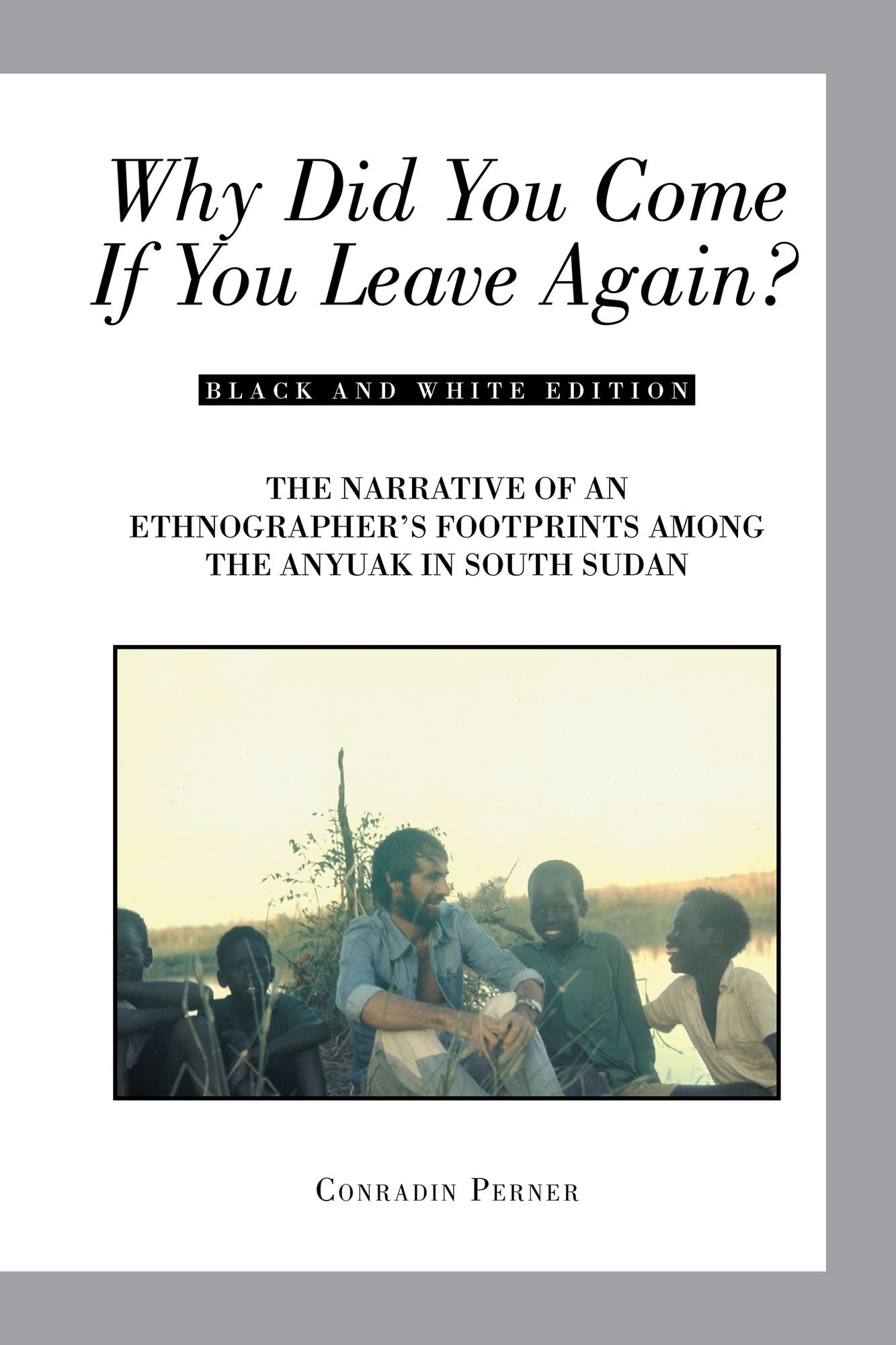 Why Did You Come If You Leave Again?: The Narrative of an Ethnographer's Footprints Among the Anyuak in South Sudan