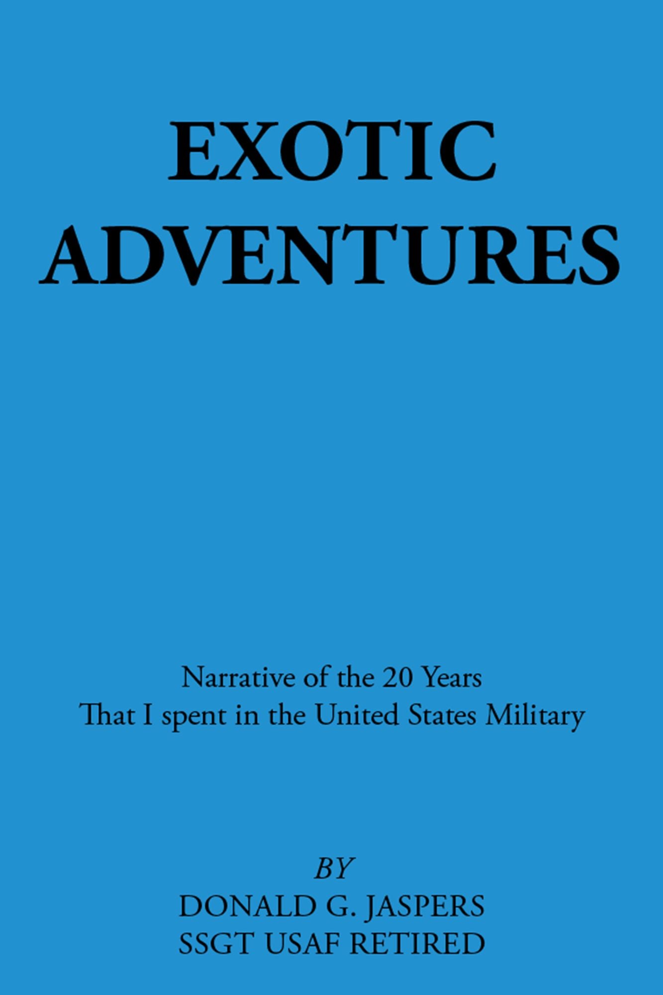 Exotic Adventures: Narrative of the 20 Years That I Spent in the United States Military