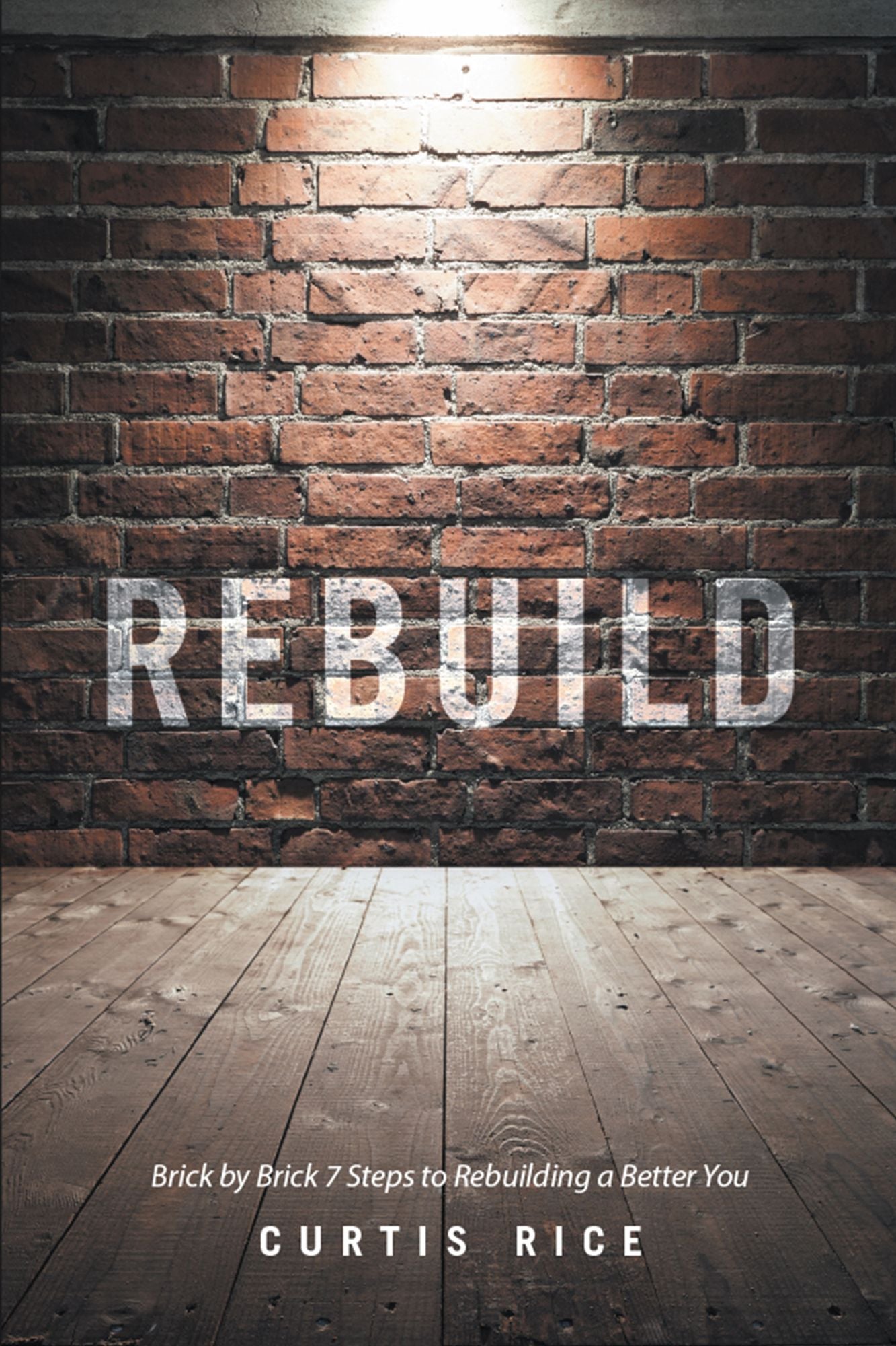 Rebuild: Brick by Brick 7 Steps to Rebuilding a Better You
