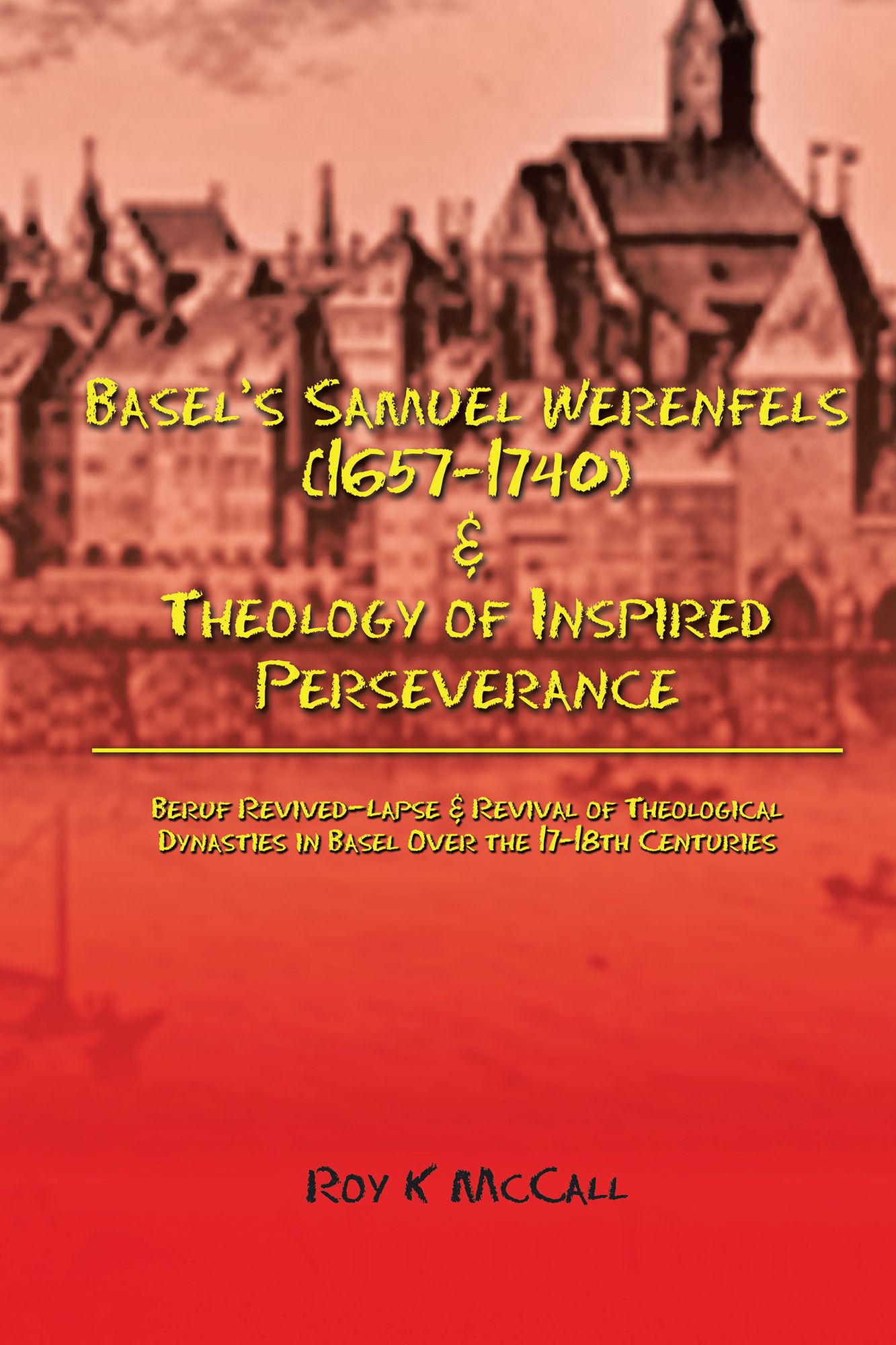 Basel's Samuel Werenfels (1657-1740) & Theology of Inspired Perseverance: Hermeneutics & Dogmatics in Early Modern Basel, Followed by Basel Enlightenment Era Contrasts in Leonhard Euler and Simon Grynäus V