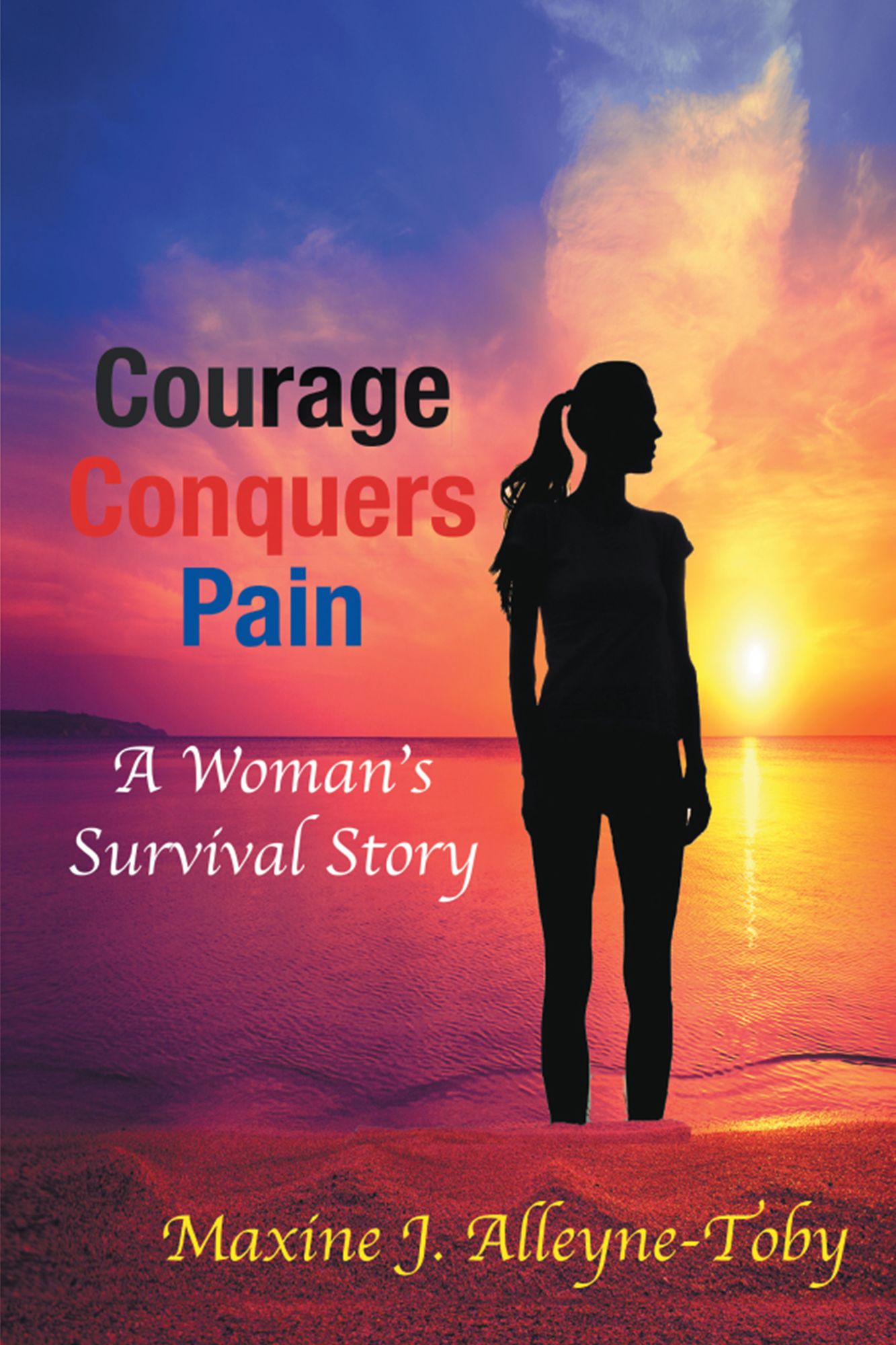 Courage Conquers Pain: A Woman'S Survival Story