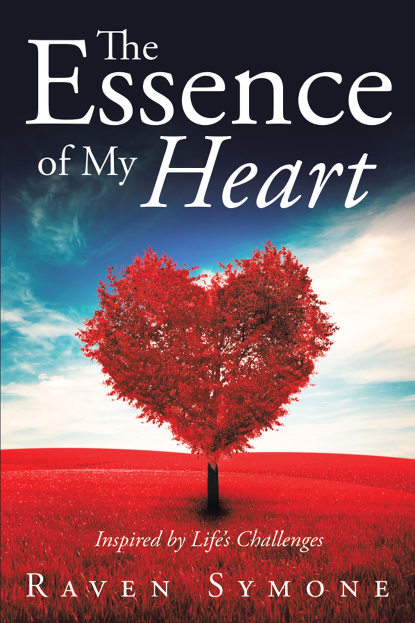 The Essence of My Heart: Inspired by Life'S Challenges