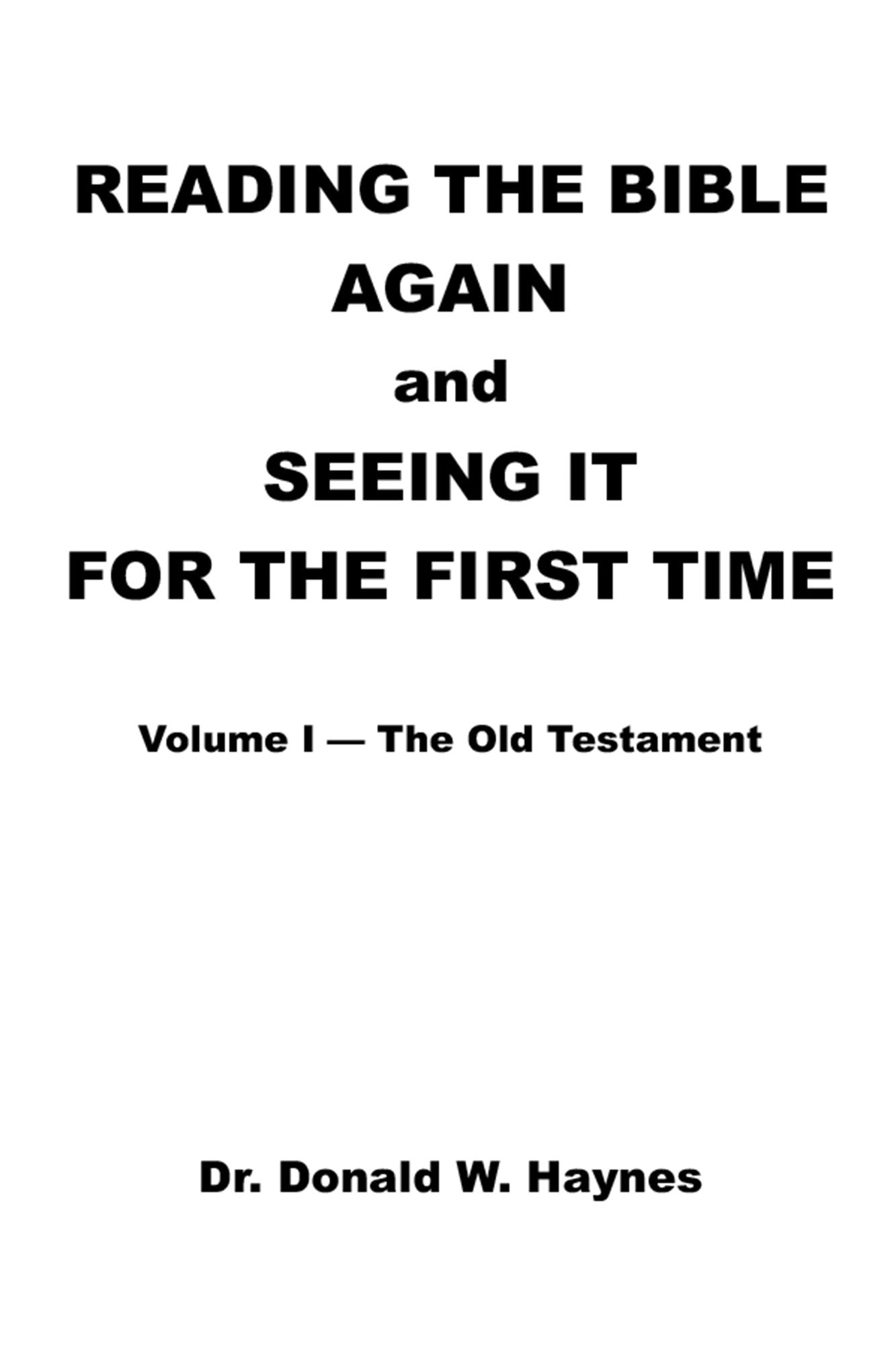 Reading the Bible Again and Seeing It for the First Time: Volume I--The Old Testament