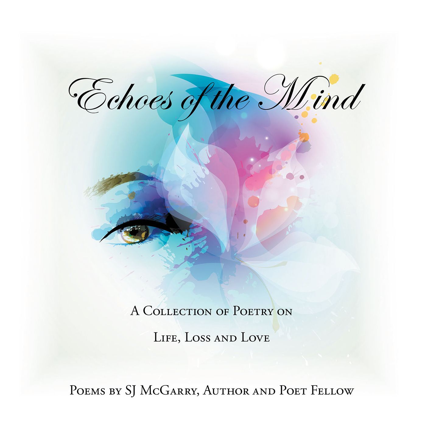 Echoes of the Mind: A Collection of Poetry on Life, Loss and Love
