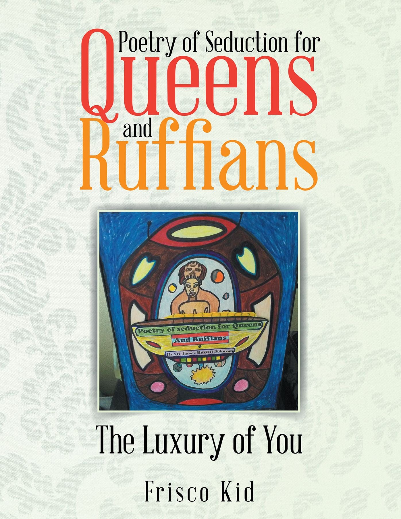 Poetry of Seduction for Queens and Ruffians: The Luxury of You