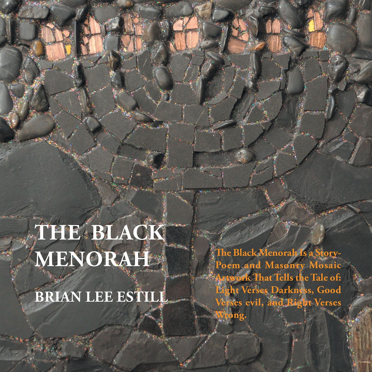 The Black Menorah: The Black Menorah Is a Story-Poem and Masonry Mosaic Artwork That Tells the Tale Of: Light Verses Darkness, Good Verses Evil, and Right Verses Wrong.