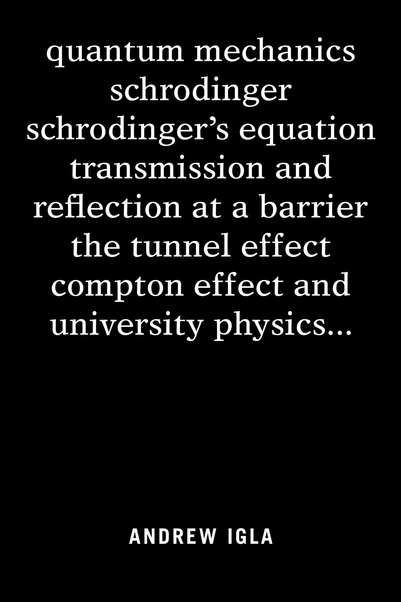 Quantum Mechanics Schrodinger Schrodinger's Equation Transmission and Reflection at a Barrier the Tunnel Effect Compton Effect and University Physics . . .