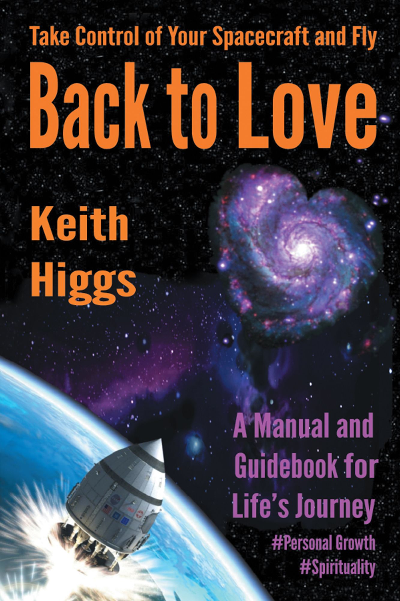 Take Control of Your Spacecraft and Fly Back to Love: A Manual and Guidebook for Lifes Journey