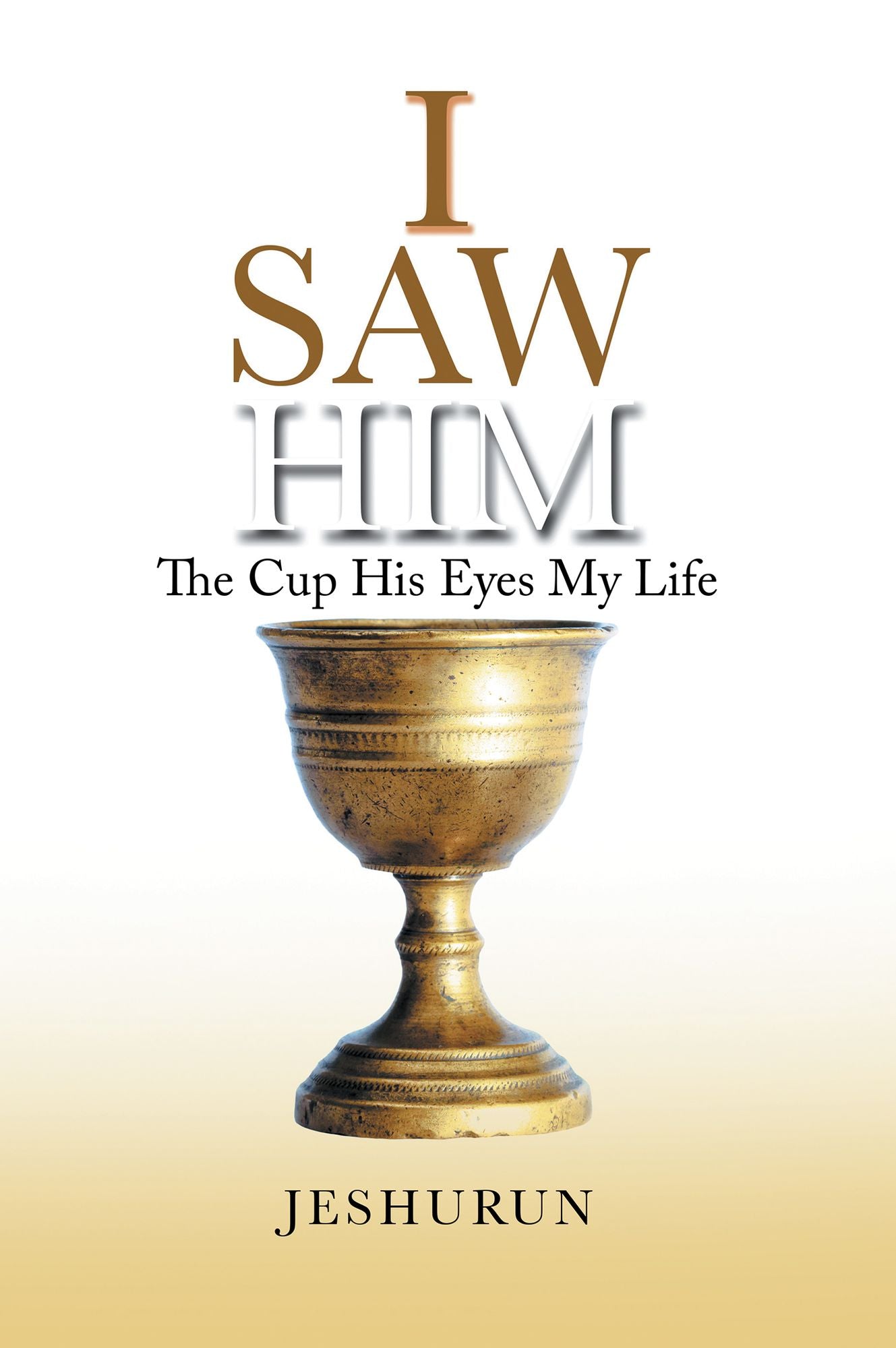I Saw Him: The Cup His Eyes My Life