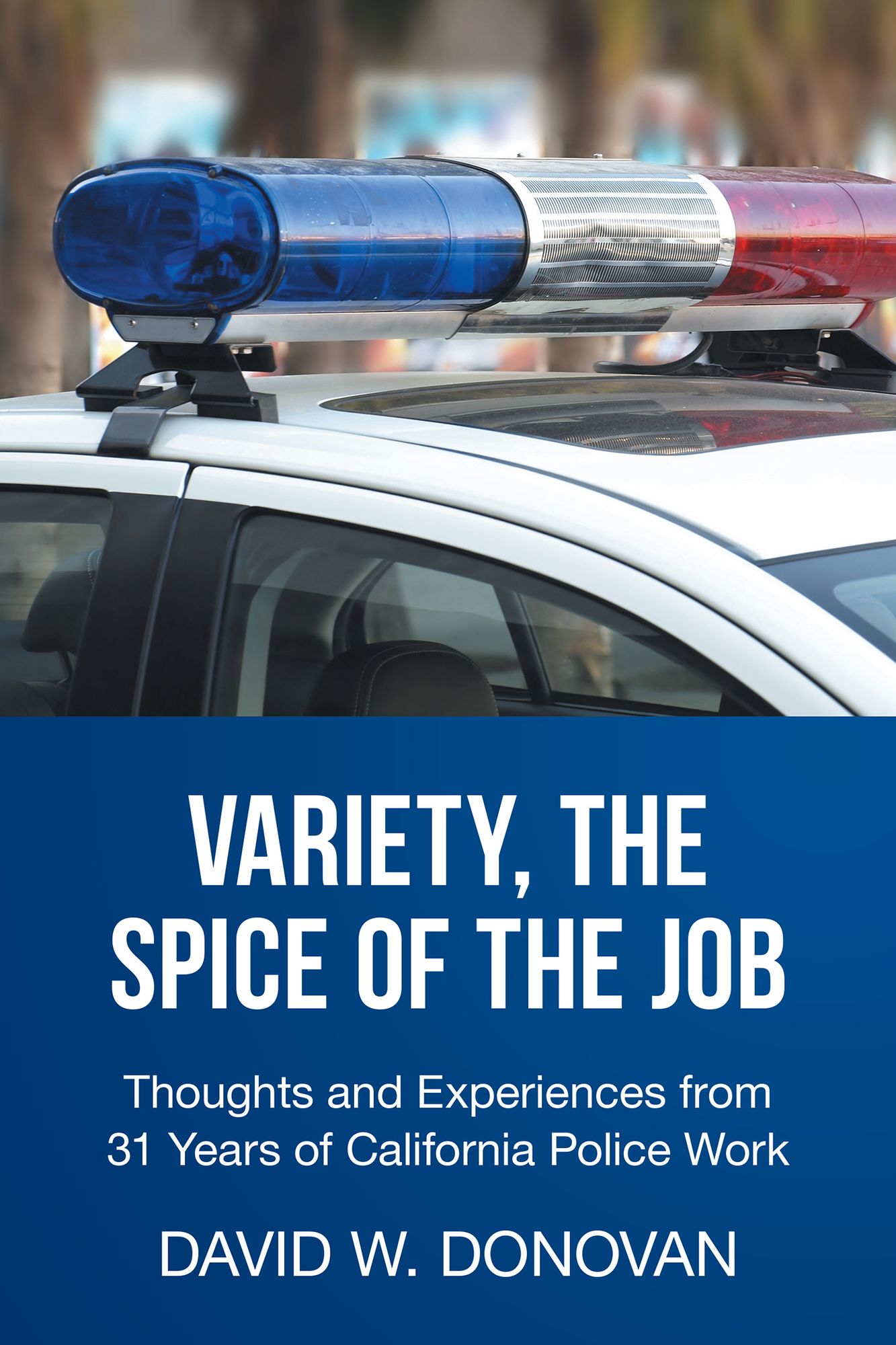 Variety, the Spice of the Job: Thoughts and Experiences from 31 Years of California Police Work