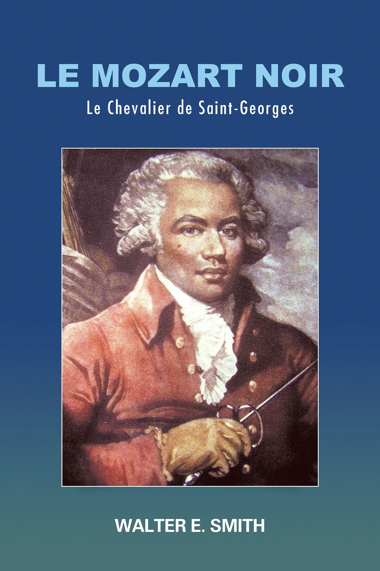 Le Mozart Noir: Le Chevalier De Saint-Georges