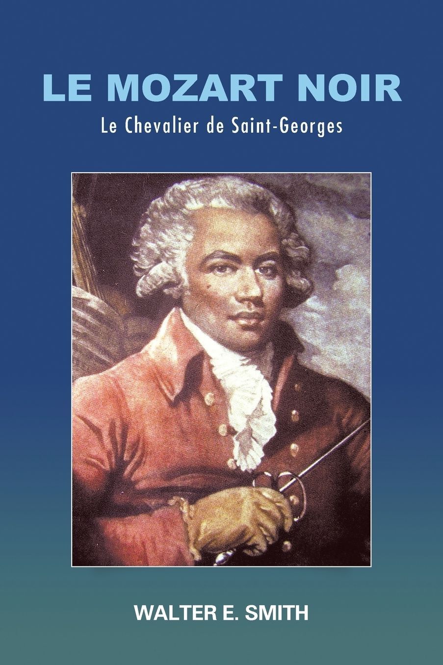 Le Mozart Noir: Le Chevalier de Saint-Georges