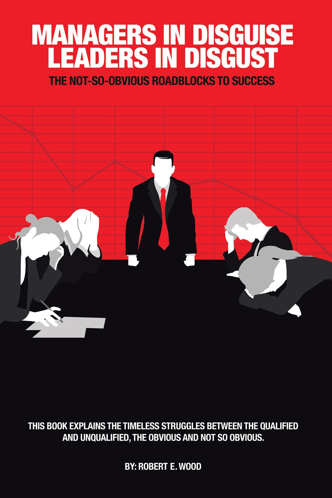 Managers in Disguise-Leaders in Disgust: The Not-So Obvious Roadblocks to Success