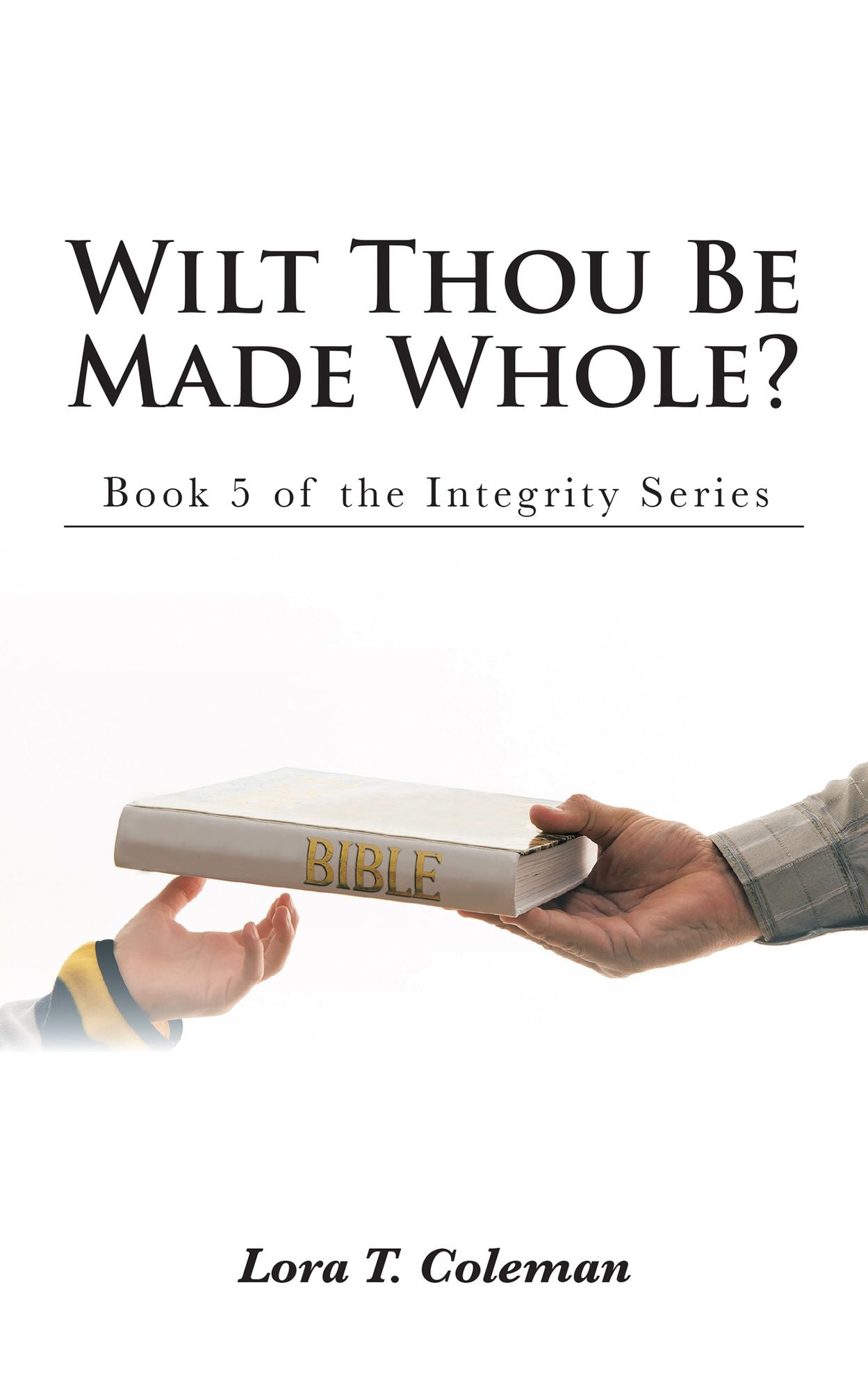 Wilt Thou Be Made Whole?: Book 5 of the Integrity Series