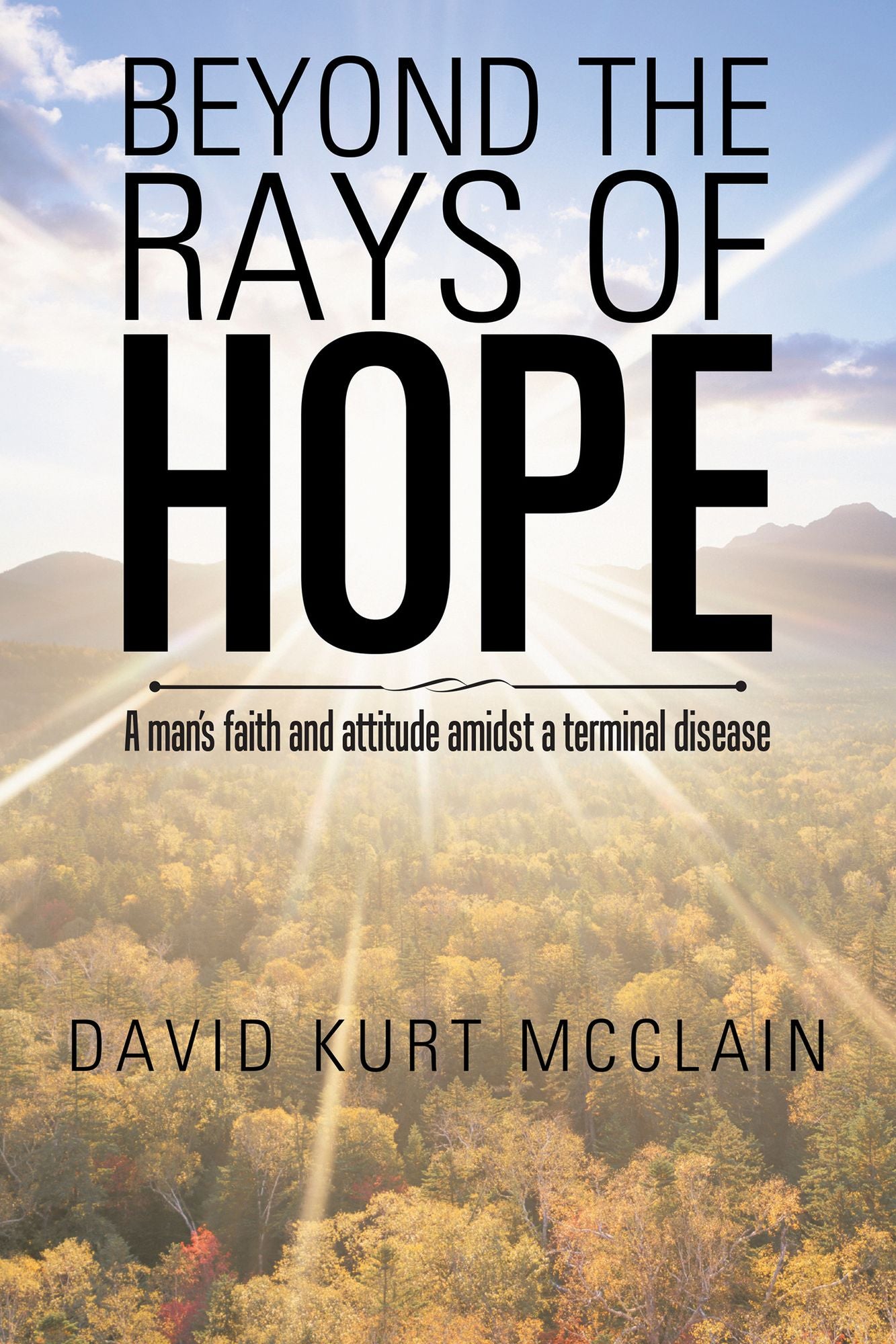 Beyond the Rays of Hope: A Mans Faith and Attitude Amidst a Terminal Disease