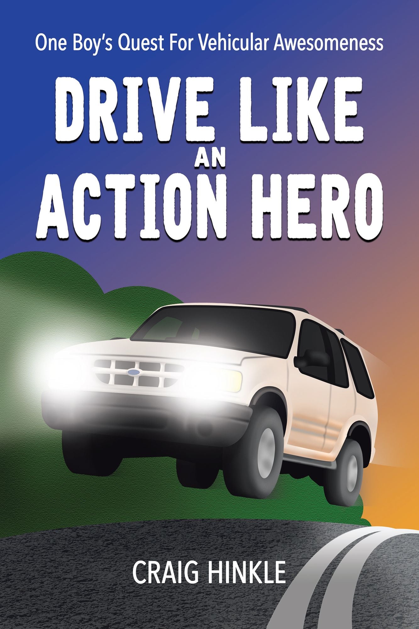 Drive Like an Action Hero: One Boys Quest for Vehicular Awesomeness