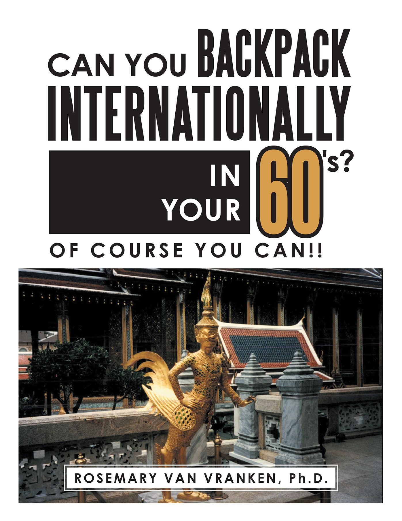 Can You Backpack Internationally in Your 60'S?: Of Course You Can!!