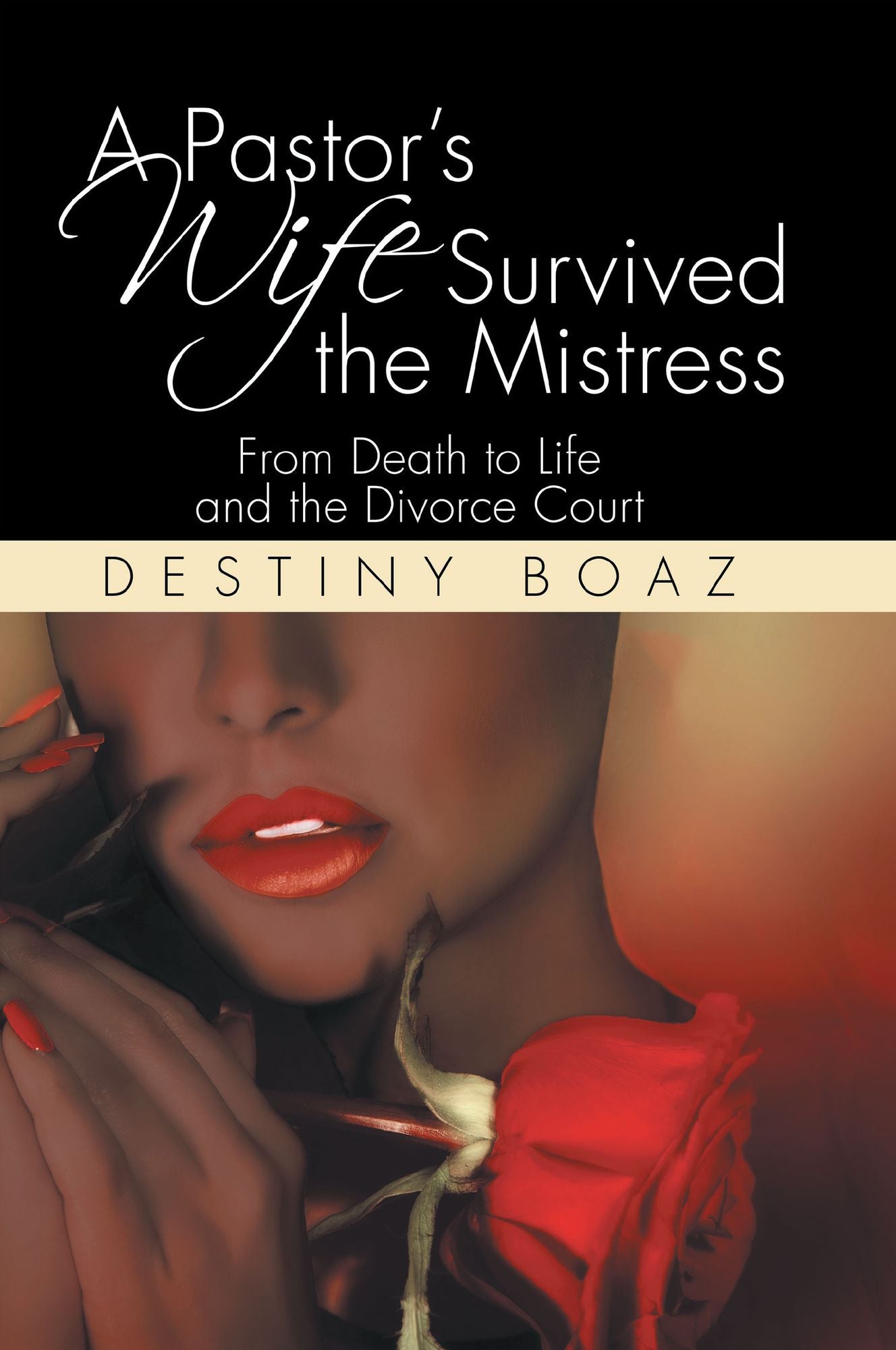 A Pastors Wife Survived the Mistress: From Death to Life and the Divorce Court