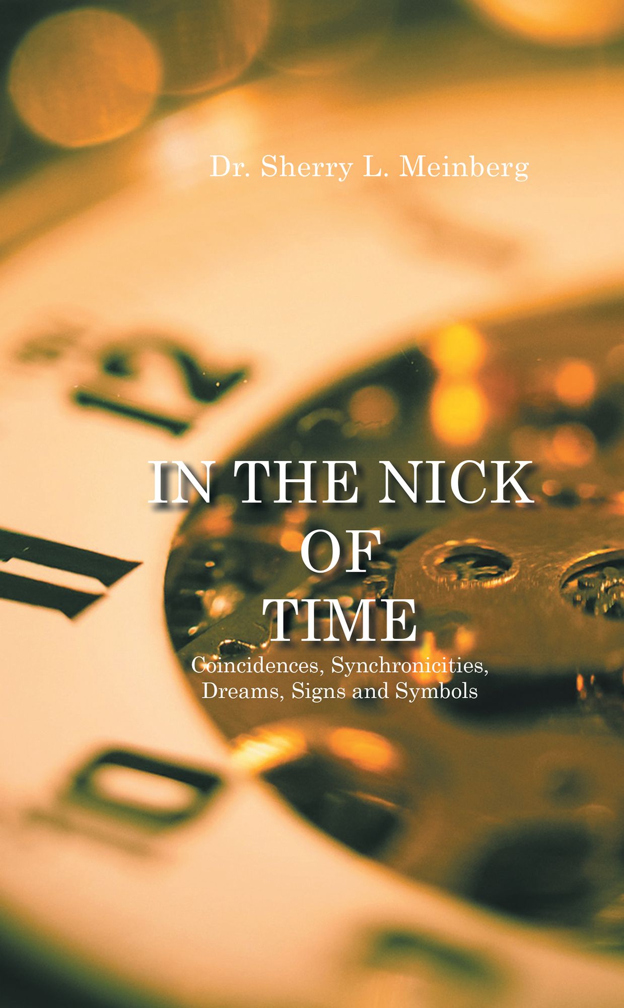 In the Nick of Time: Coincidences, Synchronicities, Dreams, Signs and Symbols