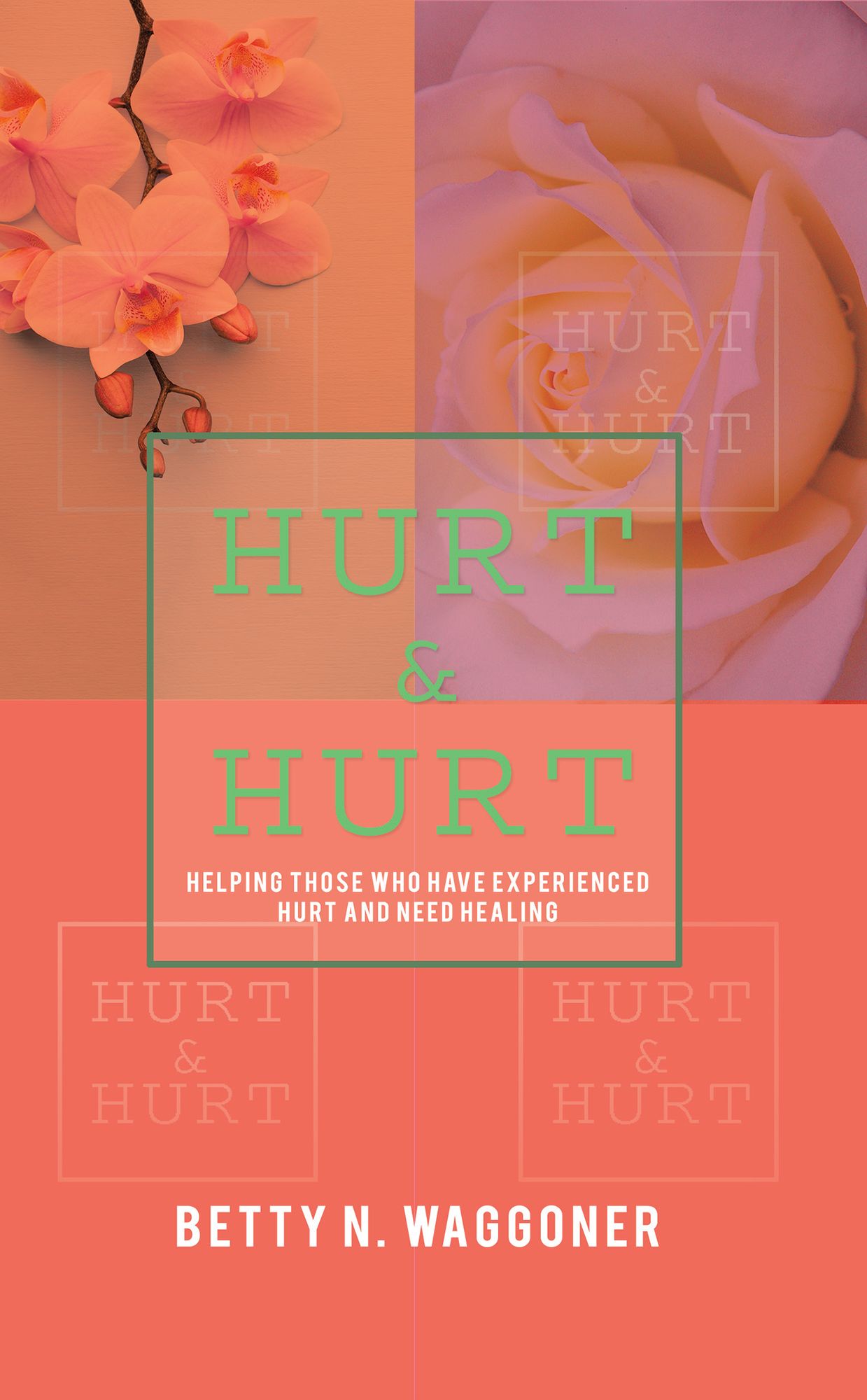 HURT & HURT: Helping Those Who Have Experienced Hurt and Need Healing
