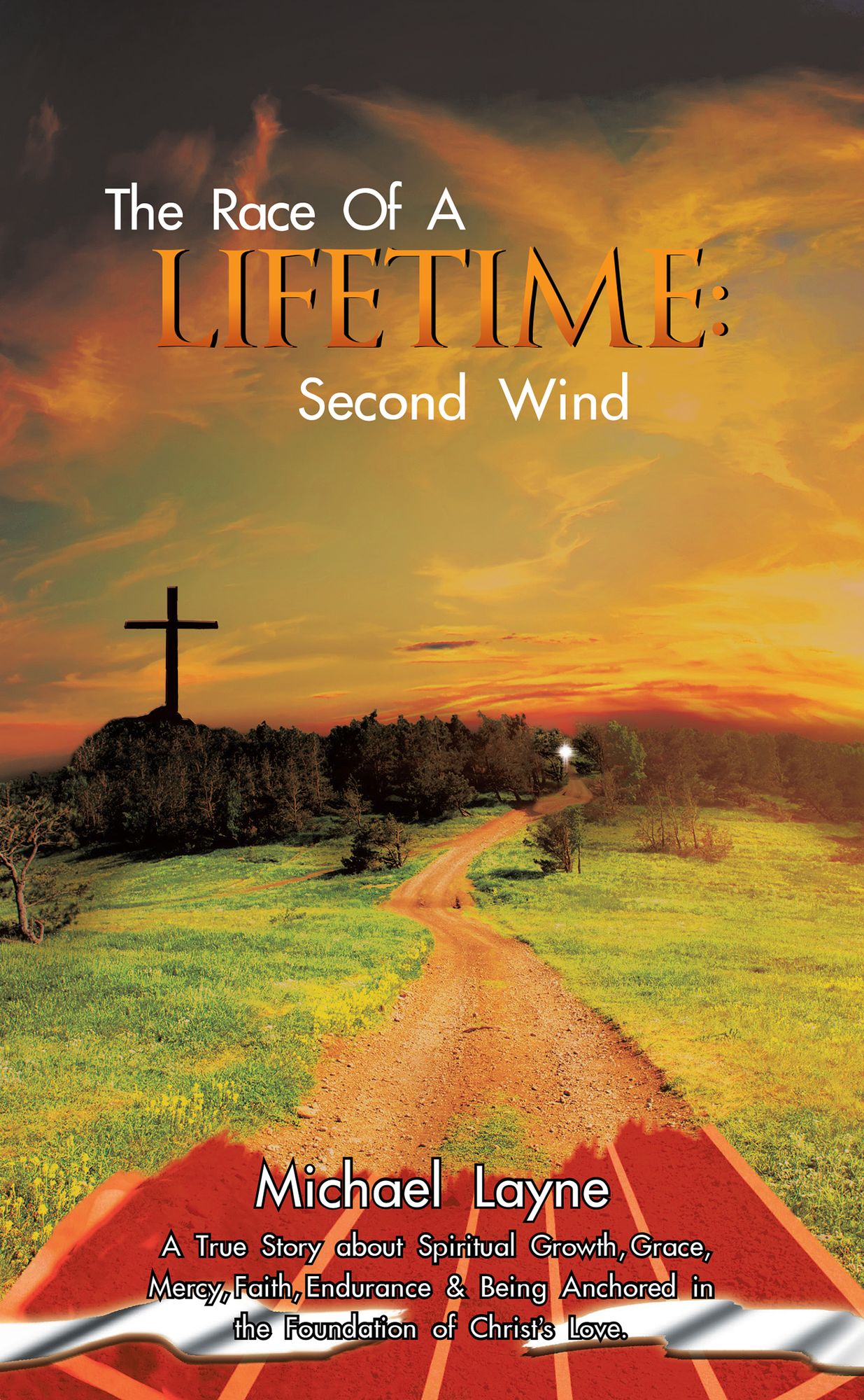 The Race of a Lifetime: Second Wind: A True Story About Spiritual Growth, Grace, Mercy, Faith, Endurance & Being Anchored in the Foundation of Christs Love.
