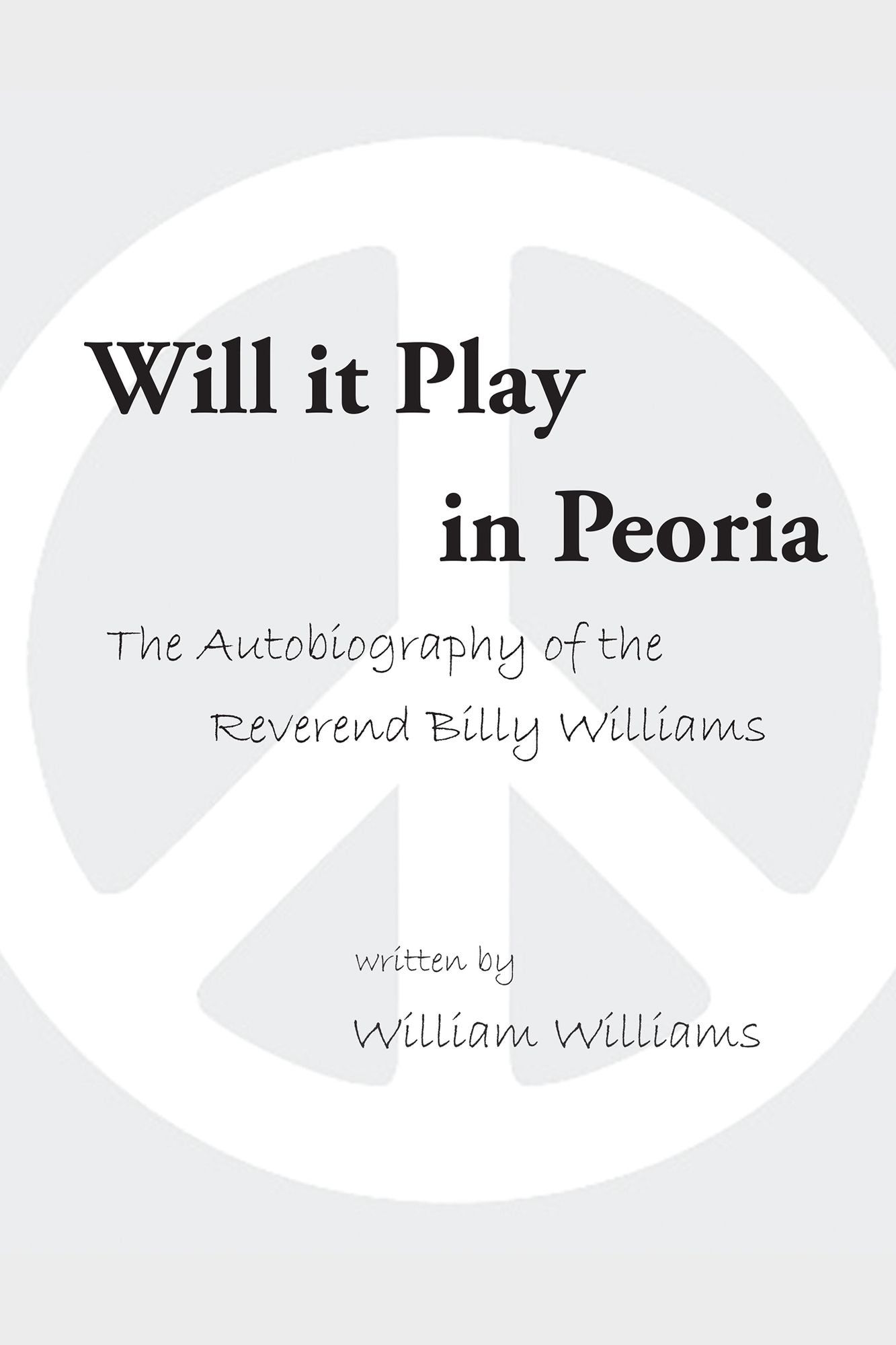 Will It Play in Peoria: The Autobiography of the Reverend Billy Williams
