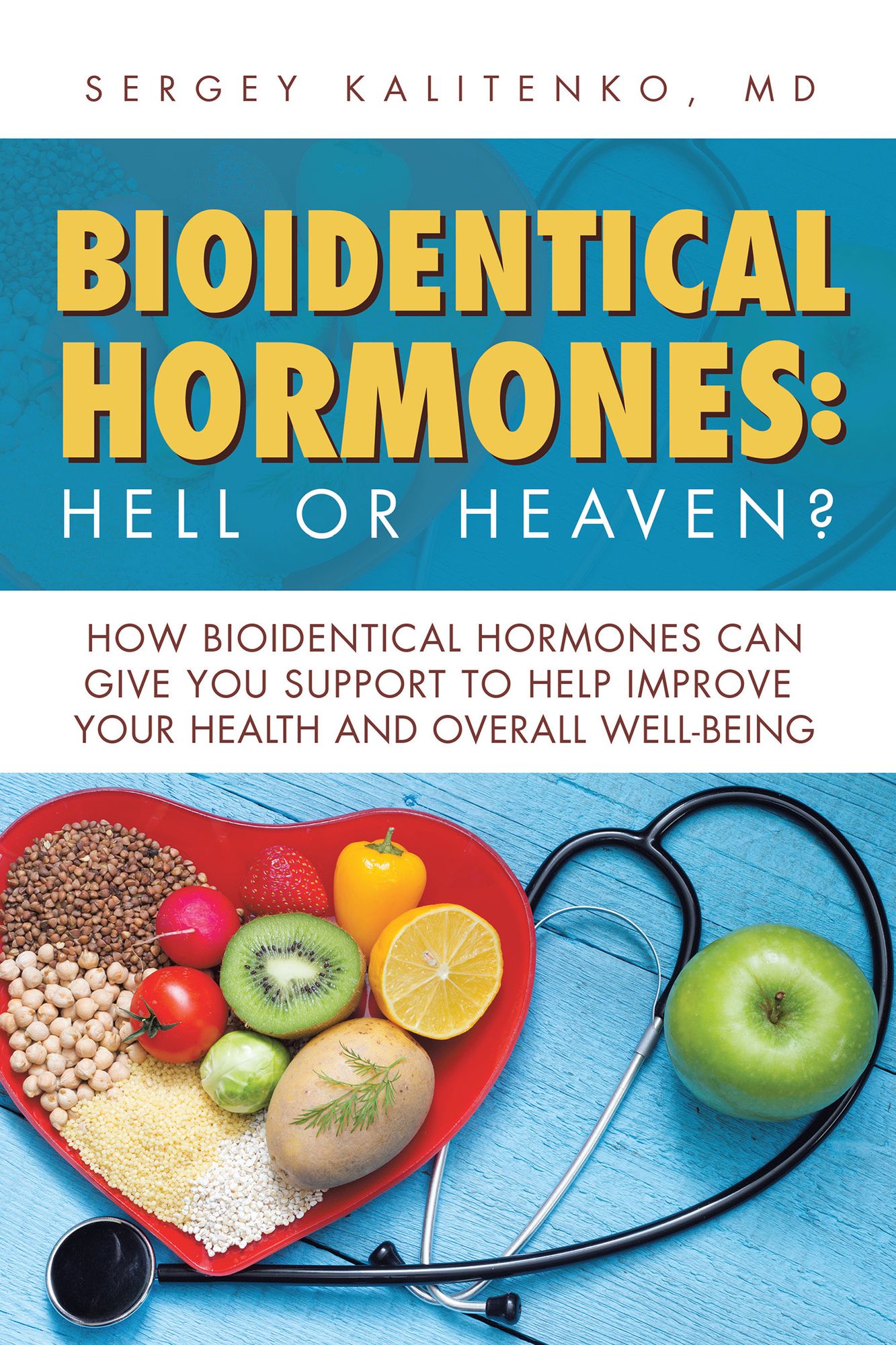 Bioidentical Hormones: Hell or Heaven?: How Bioidentical Hormones Can Give You Support to Help Improve Your Health and Overall Well-Being