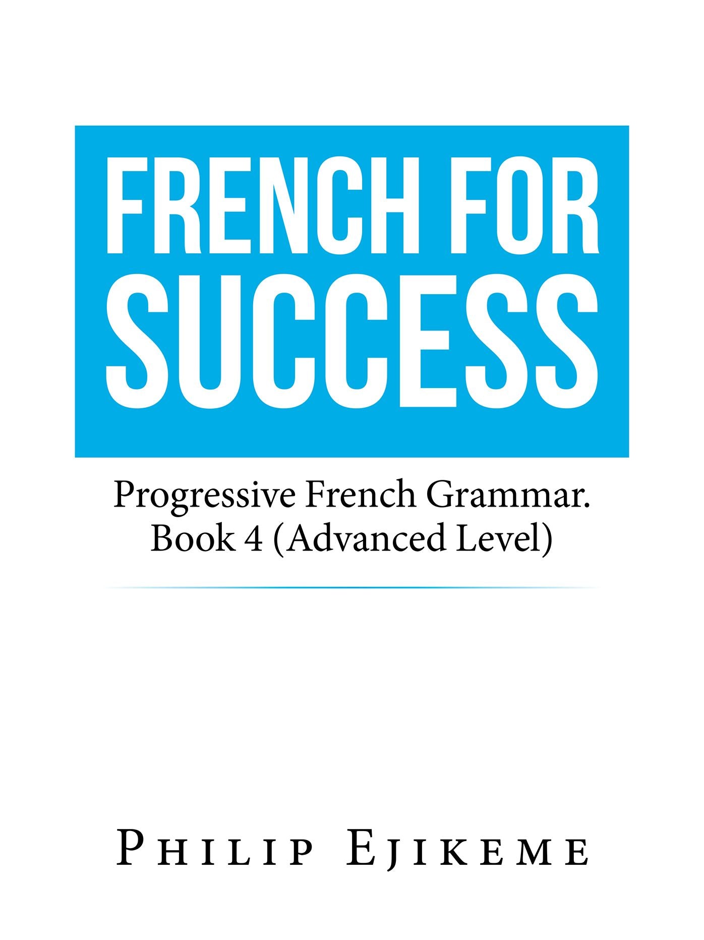 French for Success: Progressive French Grammar. Book 4 (Advanced Level)