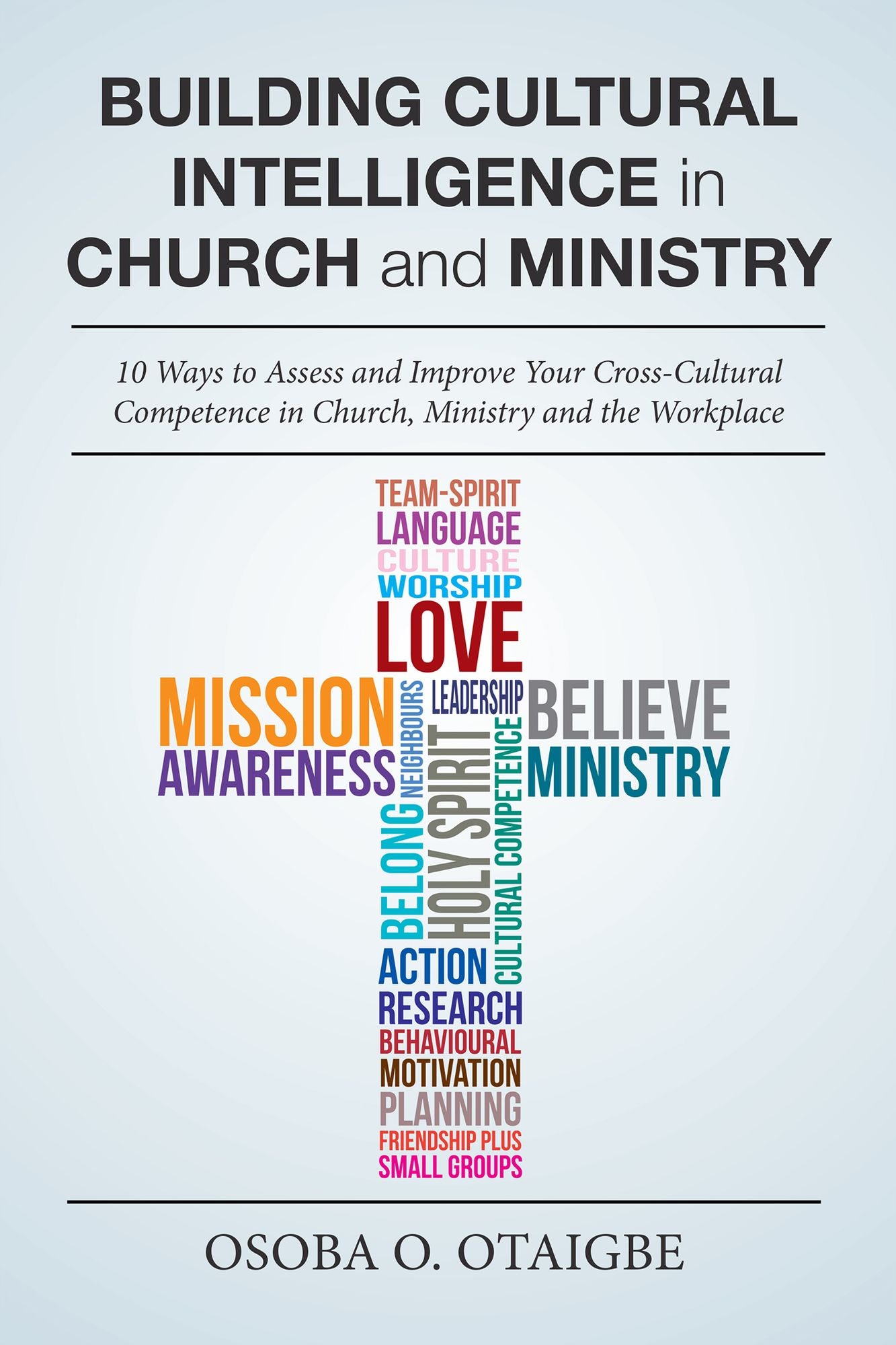 Building Cultural Intelligence in Church and Ministry: 10 Ways to Assess and Improve Cross-Cultural Competence in Church, Ministry and the Workplace.