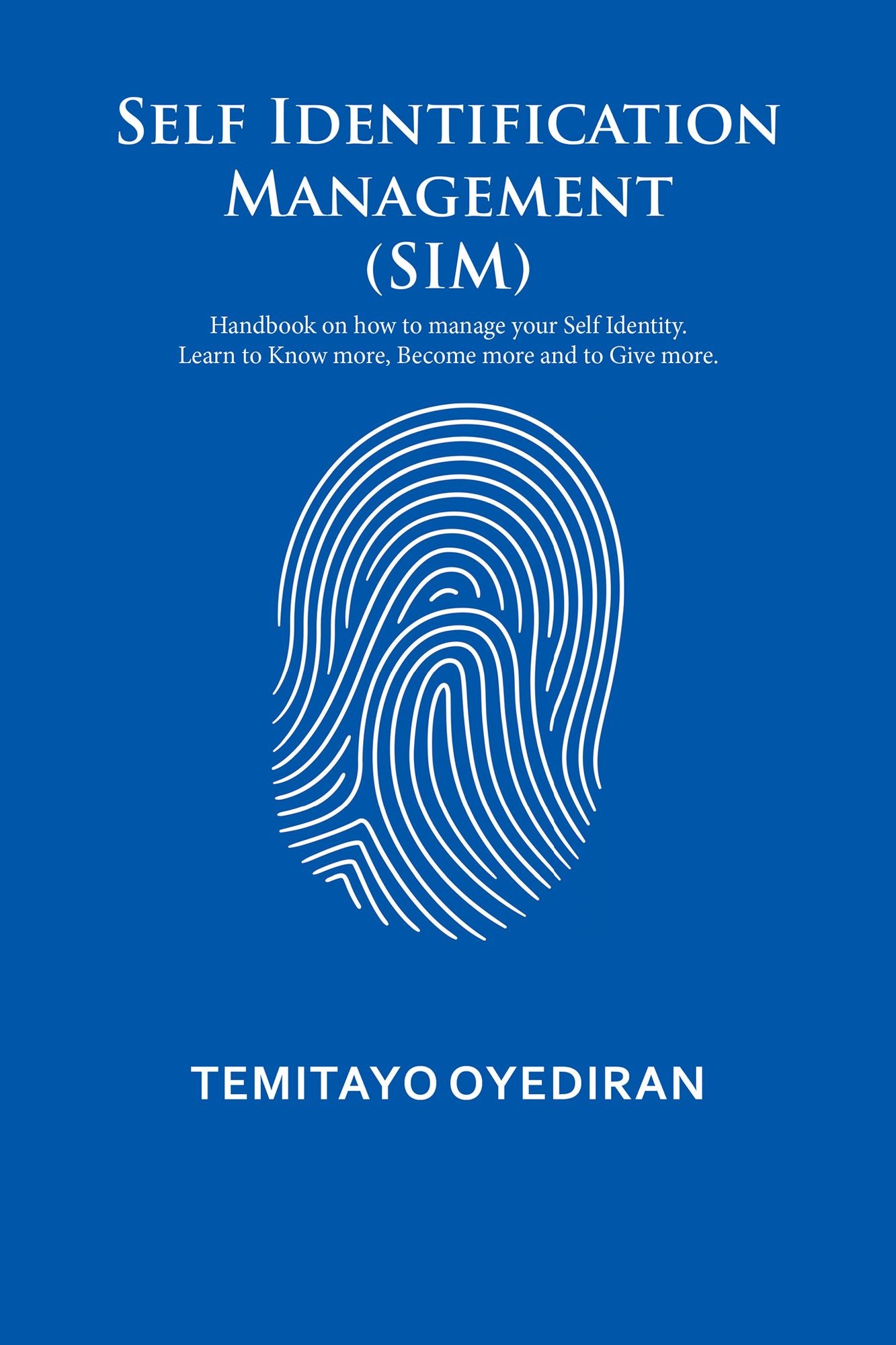 Self Identification Management (SIM): Handbook on How to Manage Your Self Identity. Learn to Know More, Become More and to Give More.
