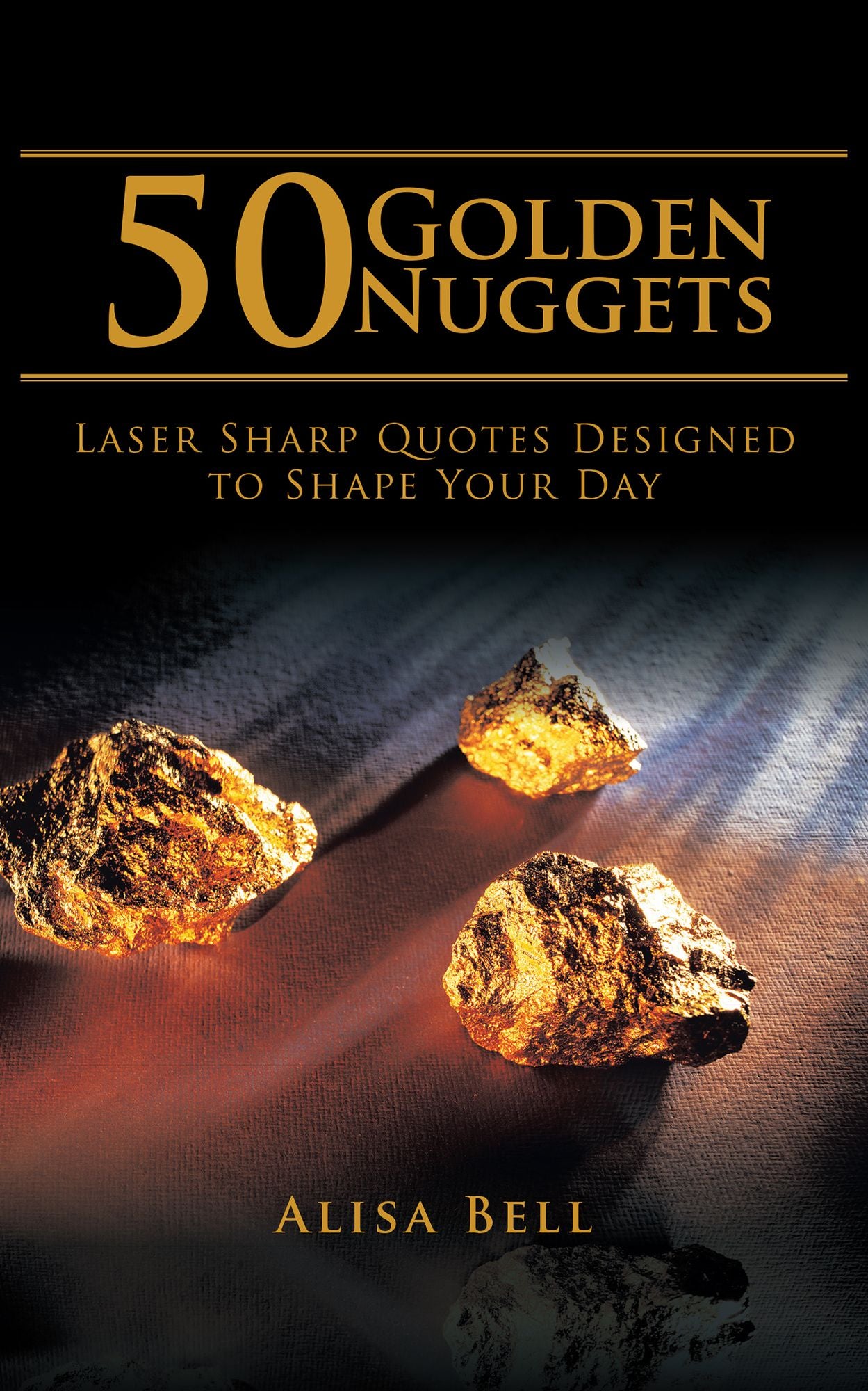 50 Golden Nuggets: Laser Sharp Quotes Designed to Shape Your Day