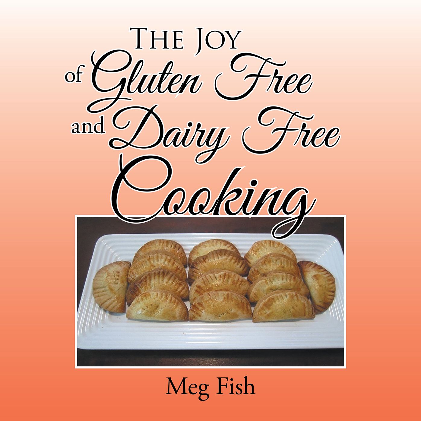 The Joy of Gluten Free and Dairy Free Cooking
