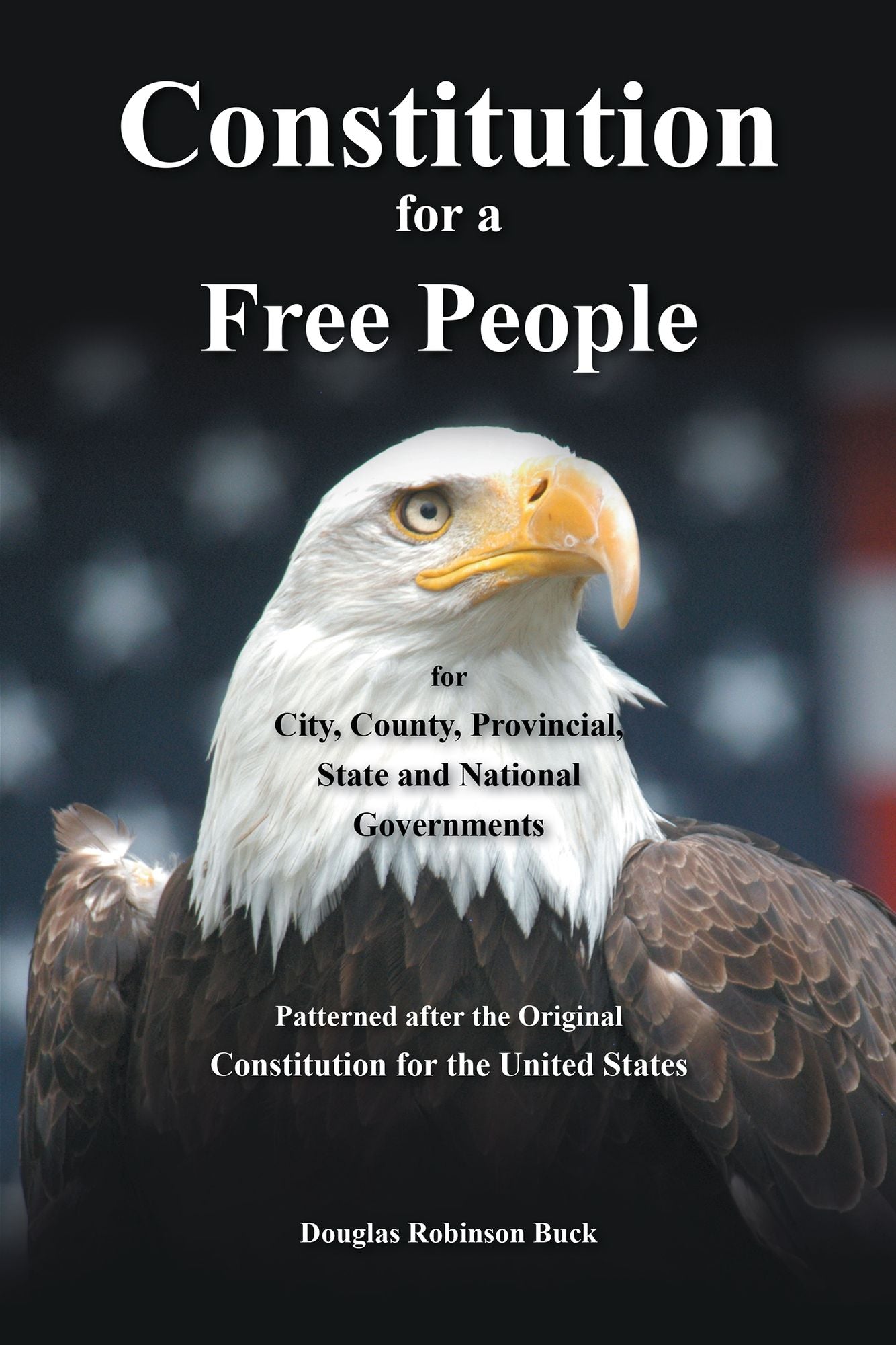 Constitution for a Free People, for City, County, Provincial, State and National Governments: Constitution for a Free People
