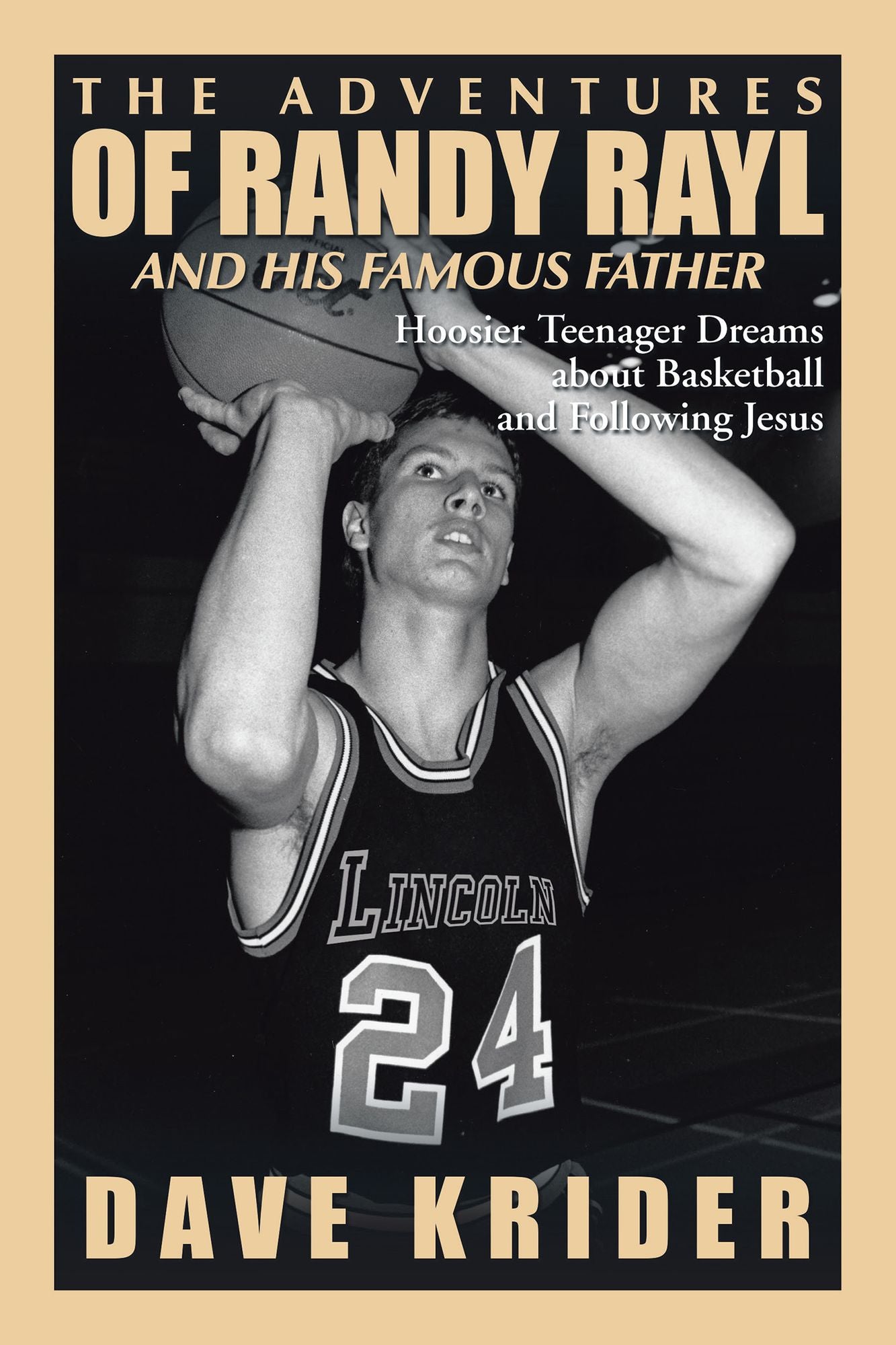The Adventures of Randy Rayl and His Famous Father: Hoosier Teenager Dreams About Basketball and Following Jesus